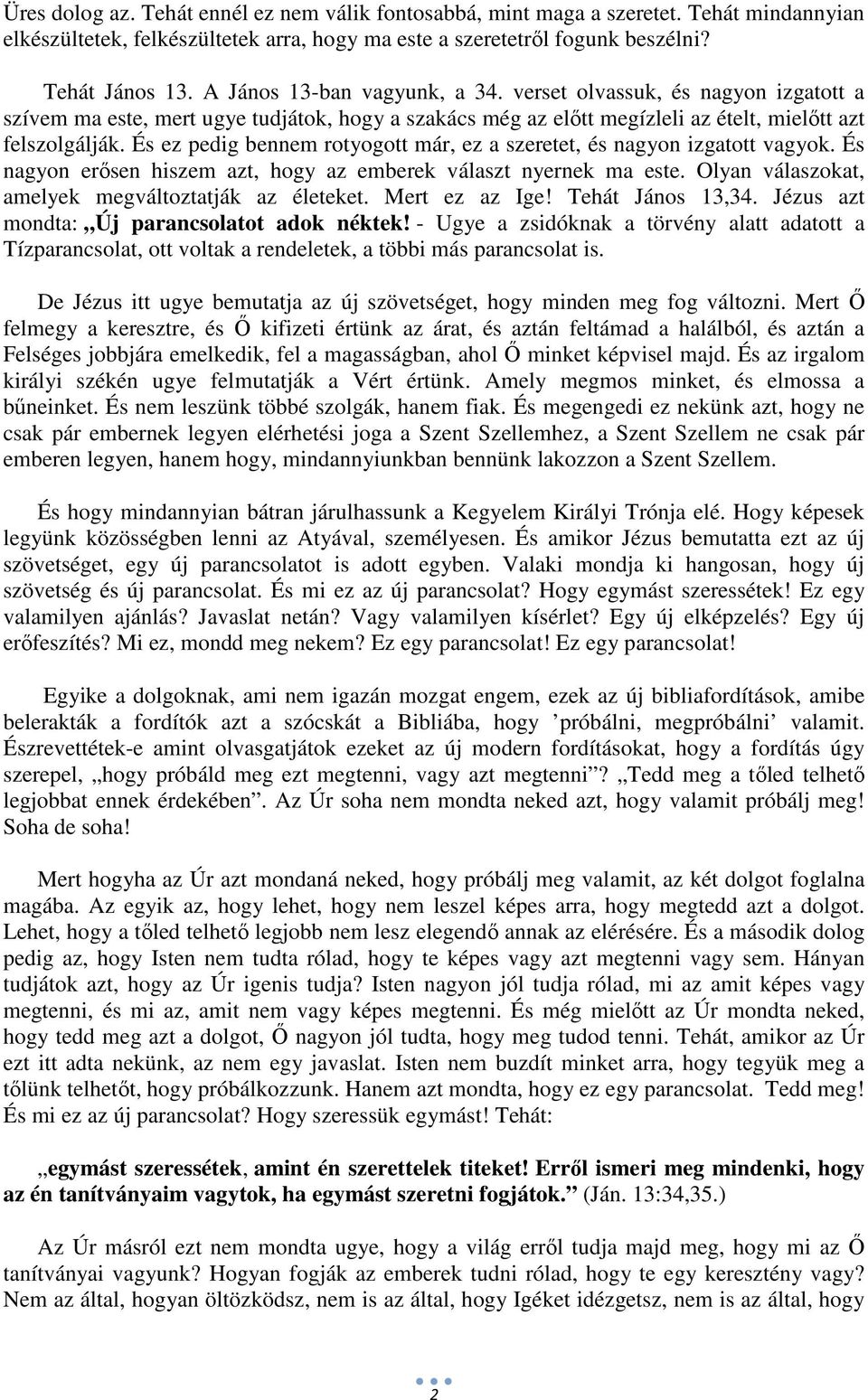 És ez pedig bennem rotyogott már, ez a szeretet, és nagyon izgatott vagyok. És nagyon erősen hiszem azt, hogy az emberek választ nyernek ma este. Olyan válaszokat, amelyek megváltoztatják az életeket.