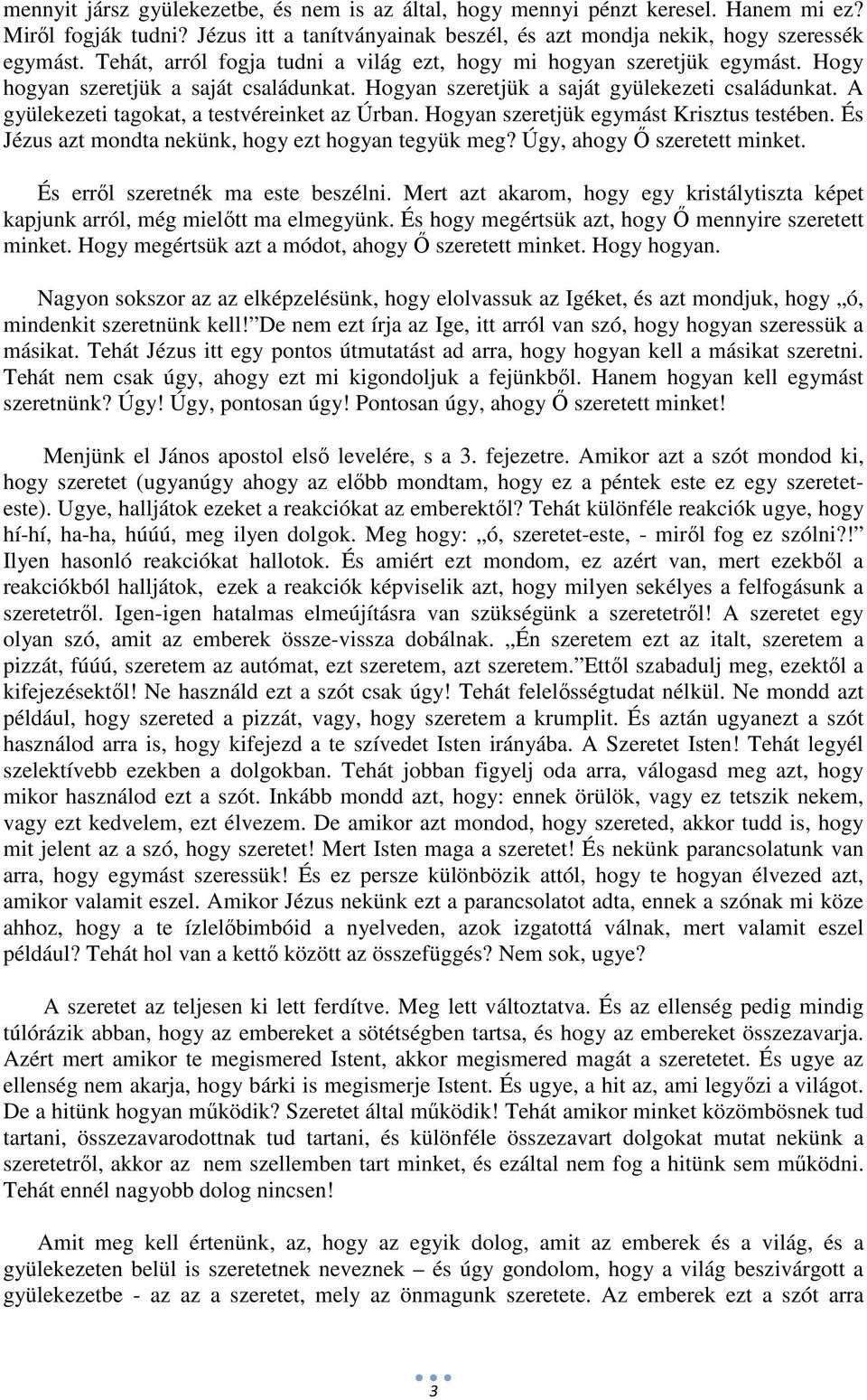 A gyülekezeti tagokat, a testvéreinket az Úrban. Hogyan szeretjük egymást Krisztus testében. És Jézus azt mondta nekünk, hogy ezt hogyan tegyük meg? Úgy, ahogy Ő szeretett minket.