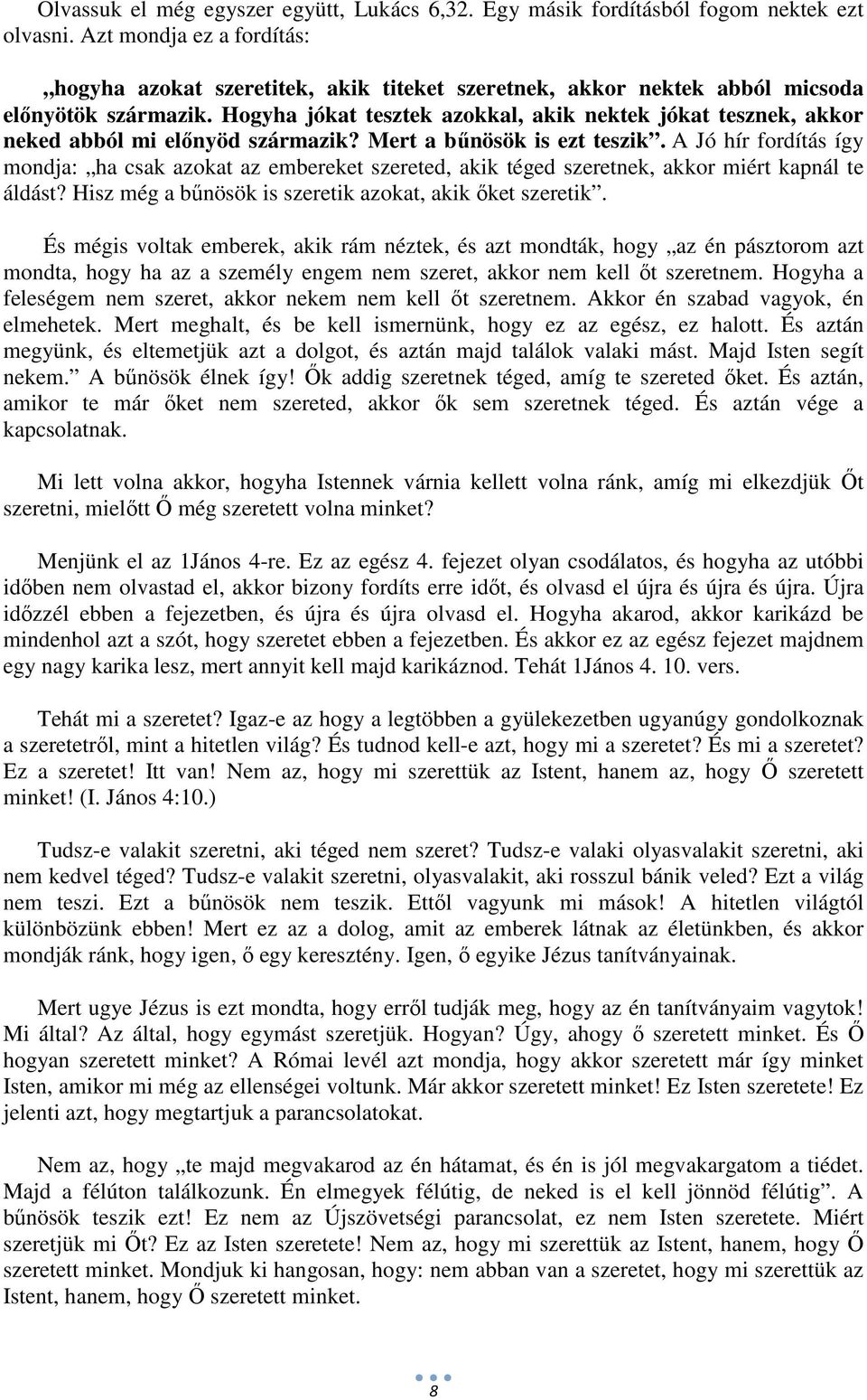 Hogyha jókat tesztek azokkal, akik nektek jókat tesznek, akkor neked abból mi előnyöd származik? Mert a bűnösök is ezt teszik.