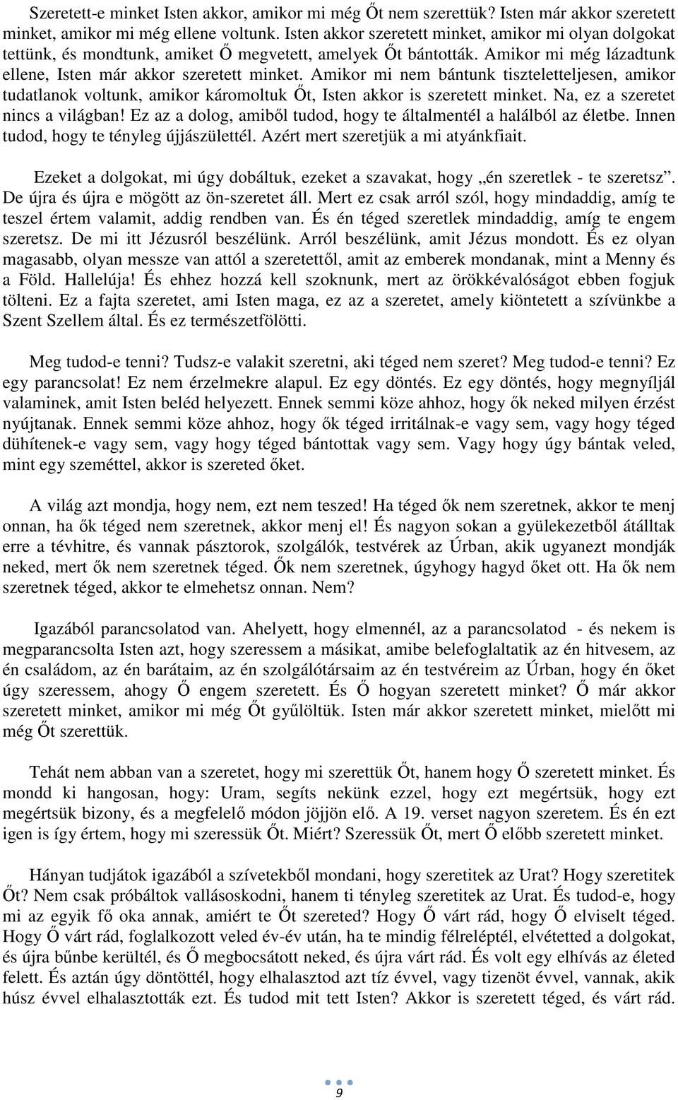 Amikor mi nem bántunk tiszteletteljesen, amikor tudatlanok voltunk, amikor káromoltuk Őt, Isten akkor is szeretett minket. Na, ez a szeretet nincs a világban!