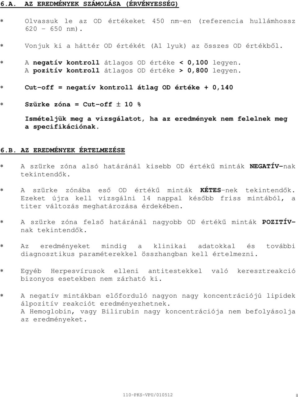 Cutoff = negatív kontroll átlag OD értéke + 0,140 Szürke zóna = Cutoff 10 % Ismételjük meg a vizsgálatot, ha az eredmények nem felelnek meg a specifikációnak. 6.B.