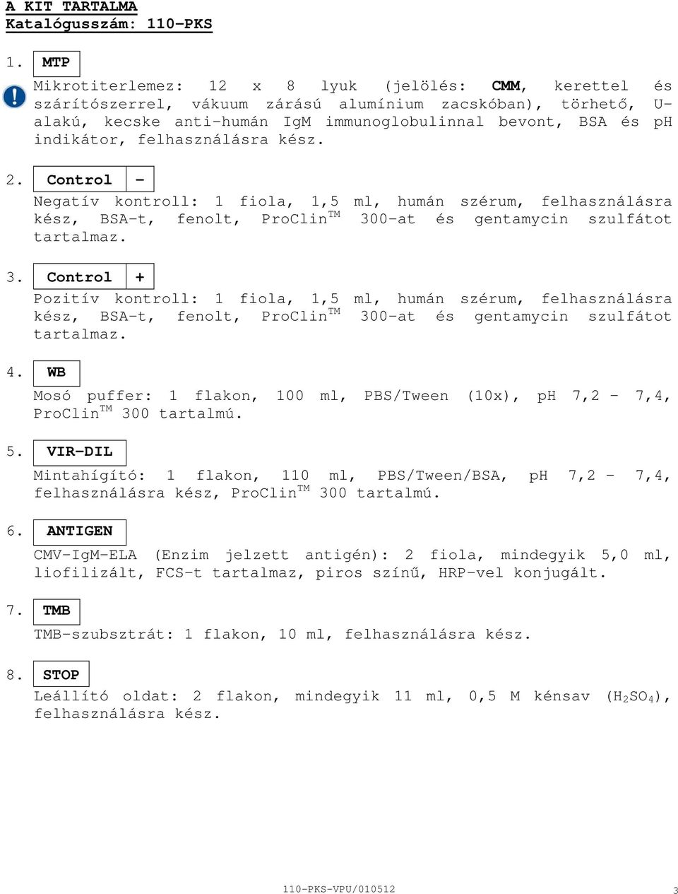 felhasználásra kész. 2. Control Negatív kontroll: 1 fiola, 1,5 ml, humán szérum, felhasználásra kész, BSAt, fenolt, ProClin TM 30