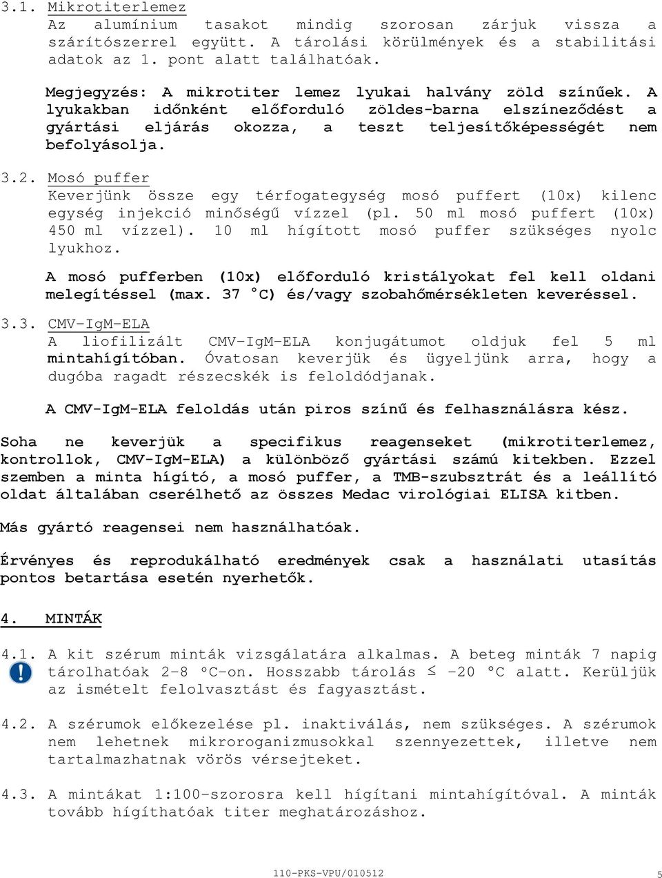 Mosó puffer Keverjünk össze egy térfogategység mosó puffert (10x) kilenc egység injekció minőségű vízzel (pl. 50 ml mosó puffert (10x) 450 ml vízzel).