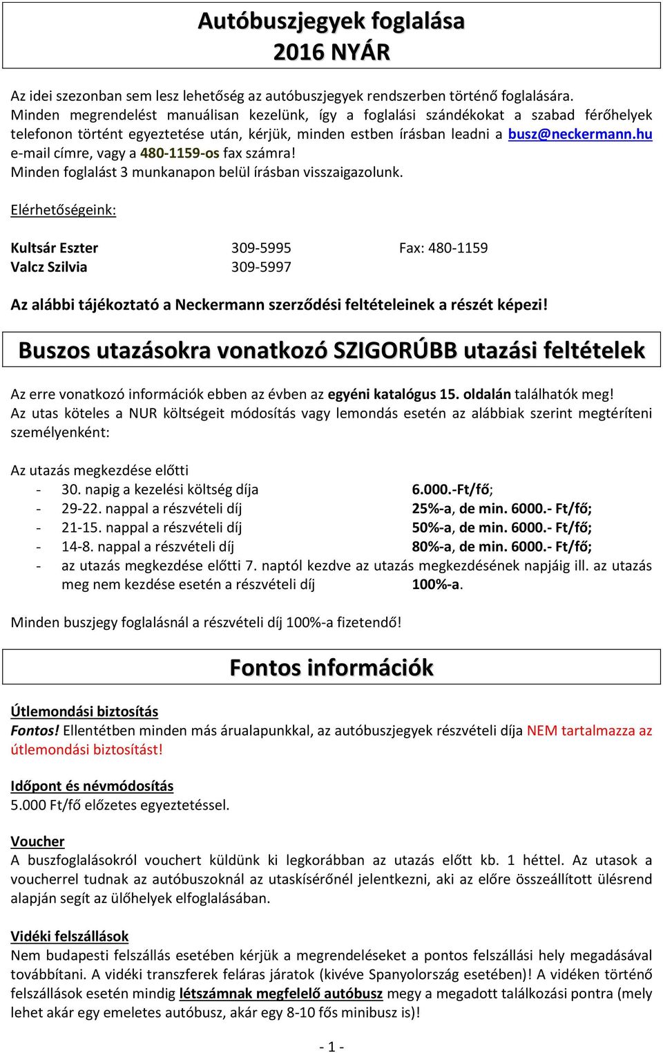 hu e-mail címre, vagy a 480-1159-os fax számra! Minden foglalást 3 munkanapon belül írásban visszaigazolunk.