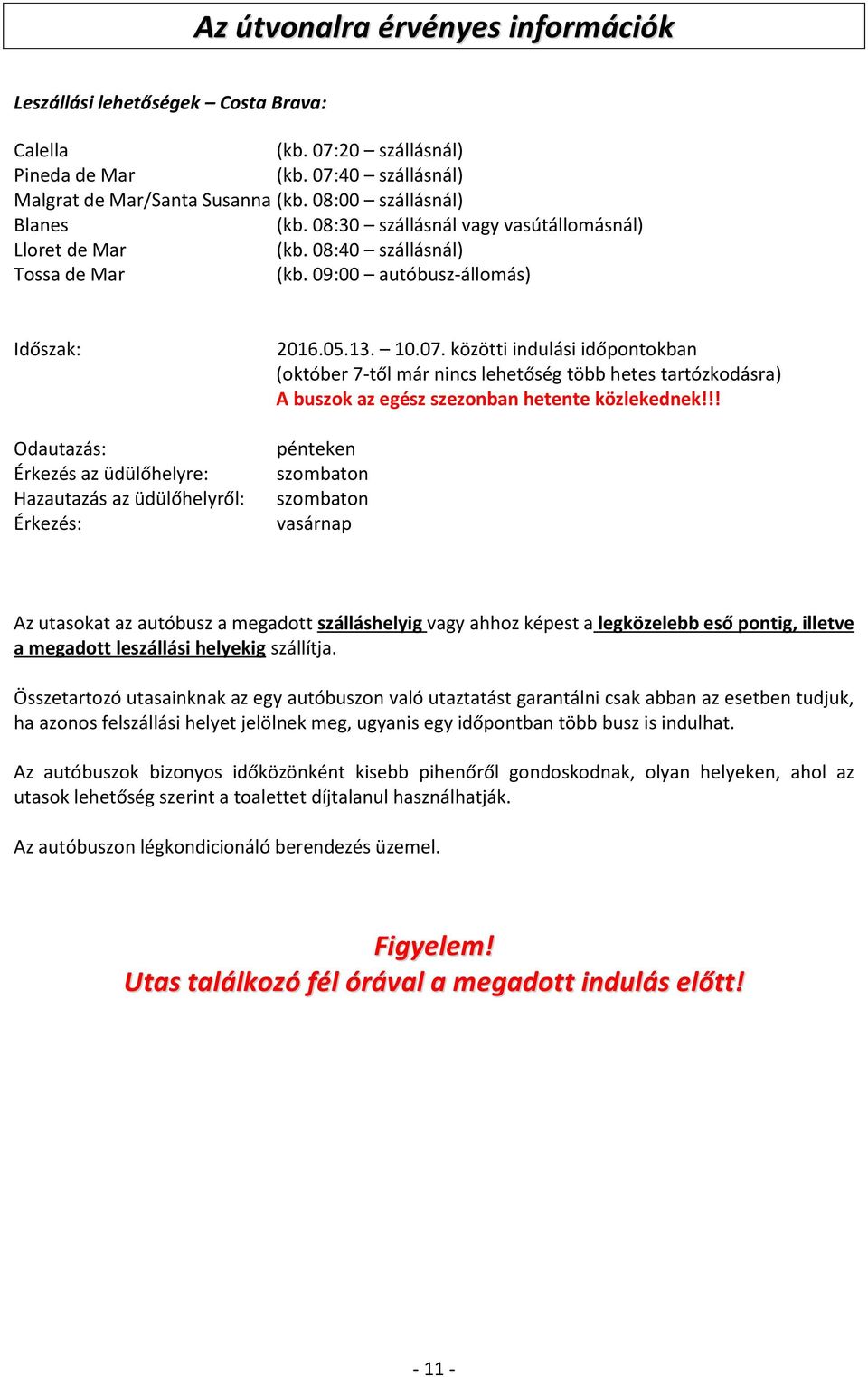 09:00 autóbusz-állomás) Időszak: Odautazás: Érkezés az üdülőhelyre: Hazautazás az üdülőhelyről: Érkezés: 2016.05.13. 10.07.