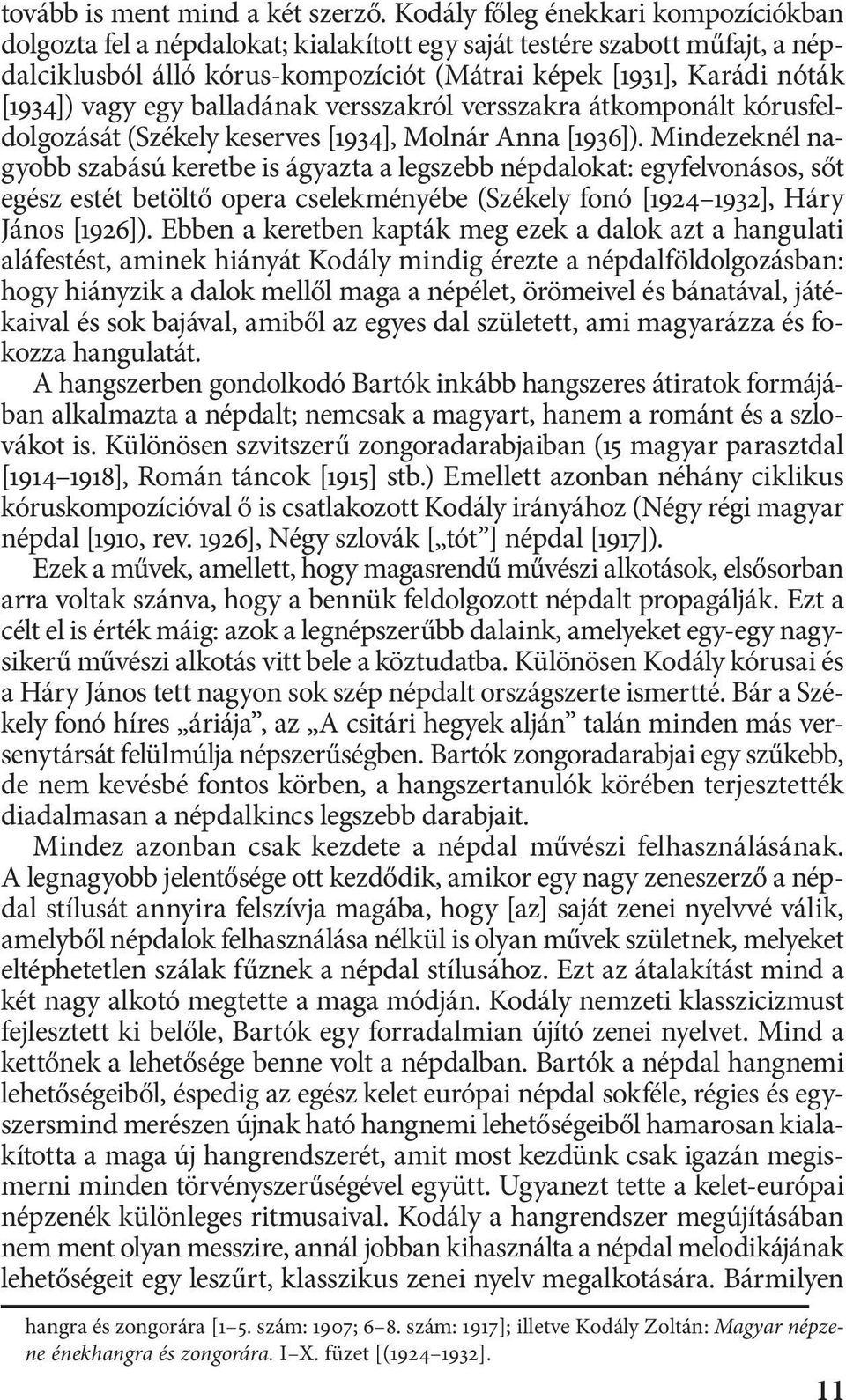 egy balladának versszakról versszakra átkomponált kórusfeldolgozását (Székely keserves [1934], Molnár Anna [1936]).