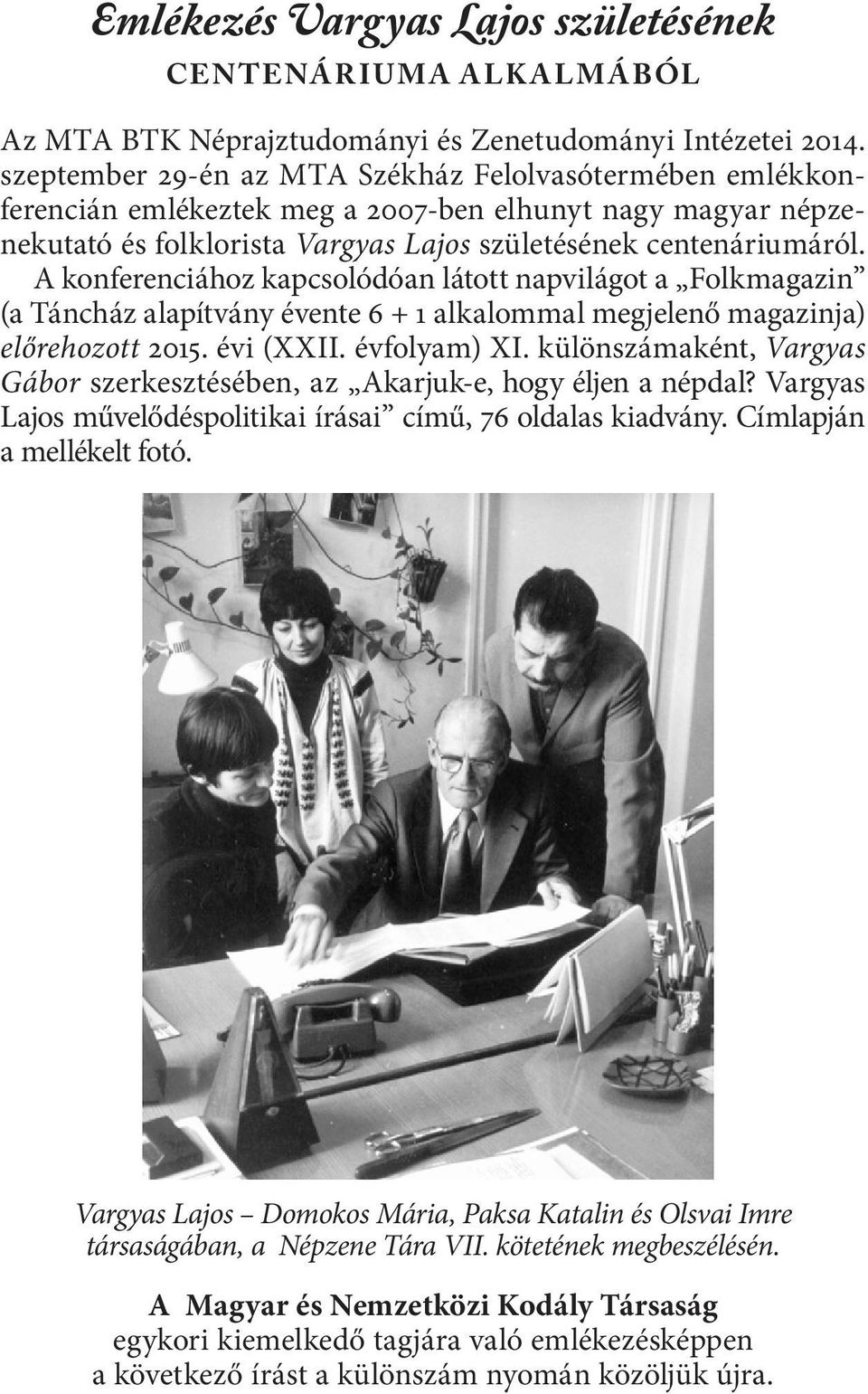 A konferenciához kapcsolódóan látott napvilágot a Folkmagazin (a Táncház alapítvány évente 6 + 1 alkalommal megjelenő magazinja) előrehozott 2015. évi (XXII. évfolyam) XI.