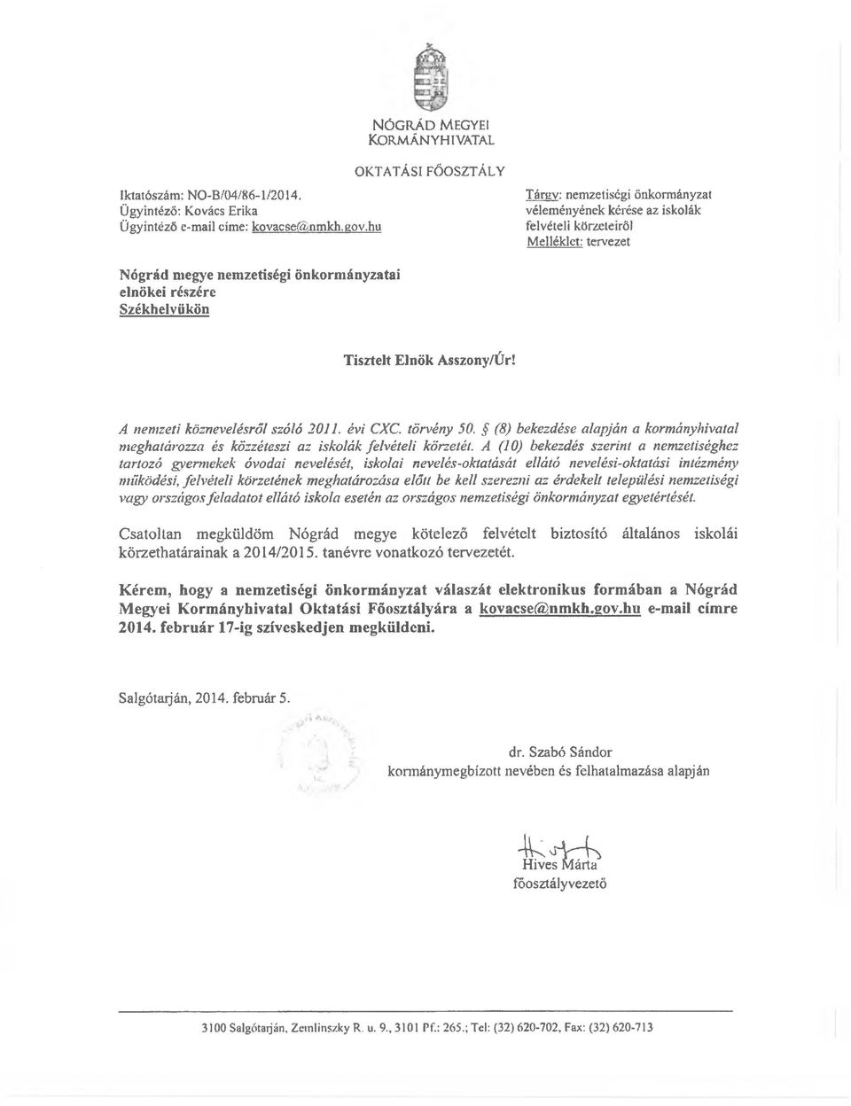 Asszony/Úr! A nemzeti köznevelésről szóló 2011. évi CXC. törvény 50. (8) bekezdése alapján a kormányhivatal meghatározza és közzéteszi az iskolák felvételi körzetét.