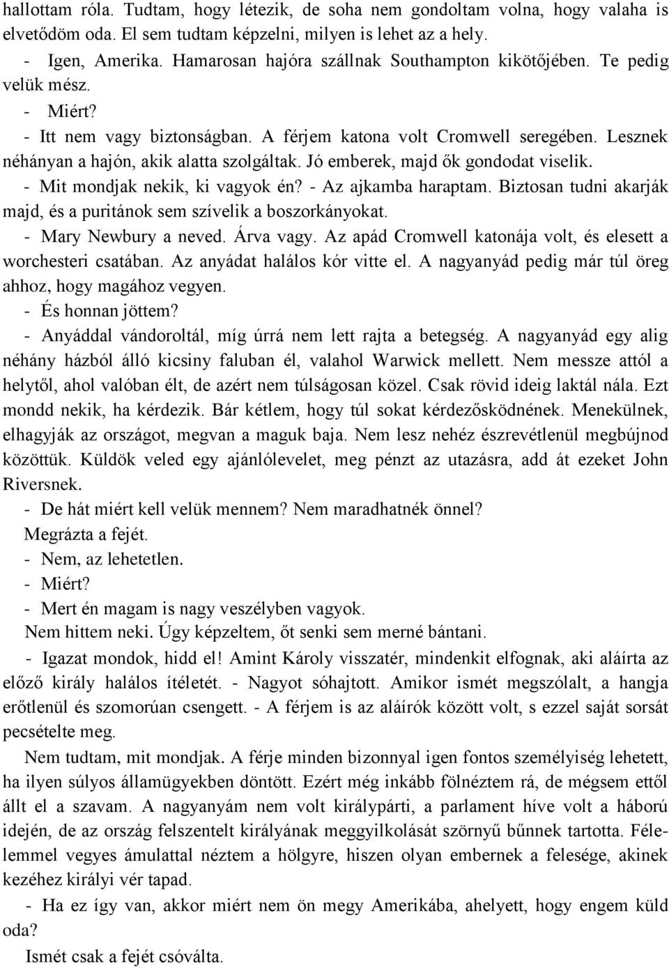 Jó emberek, majd ők gondodat viselik. - Mit mondjak nekik, ki vagyok én? - Az ajkamba haraptam. Biztosan tudni akarják majd, és a puritánok sem szívelik a boszorkányokat. - Mary Newbury a neved.