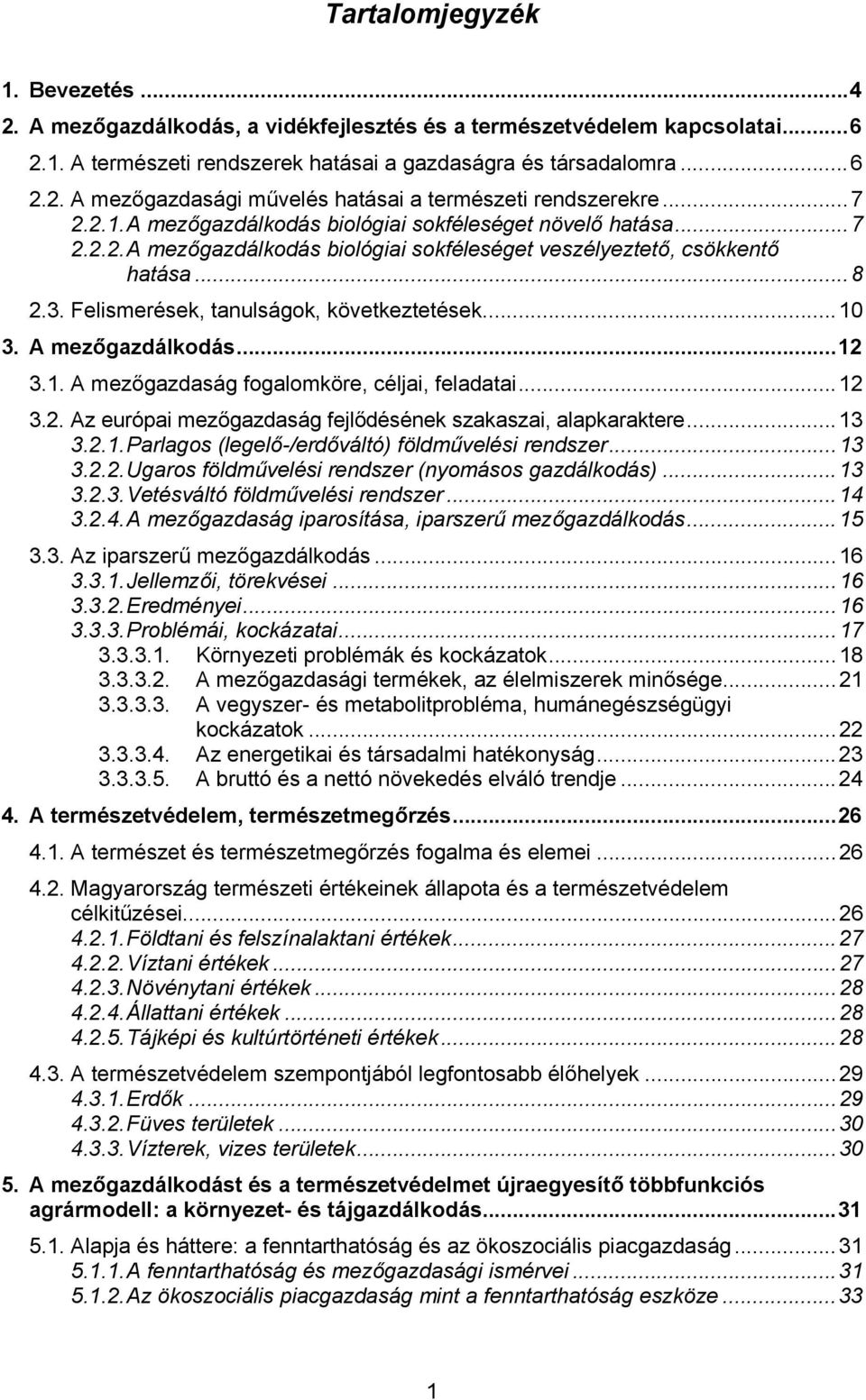 Felismerések, tanulságok, következtetések...10 3. A mezőgazdálkodás...12 3.1. A mezőgazdaság fogalomköre, céljai, feladatai...12 3.2. Az európai mezőgazdaság fejlődésének szakaszai, alapkaraktere.