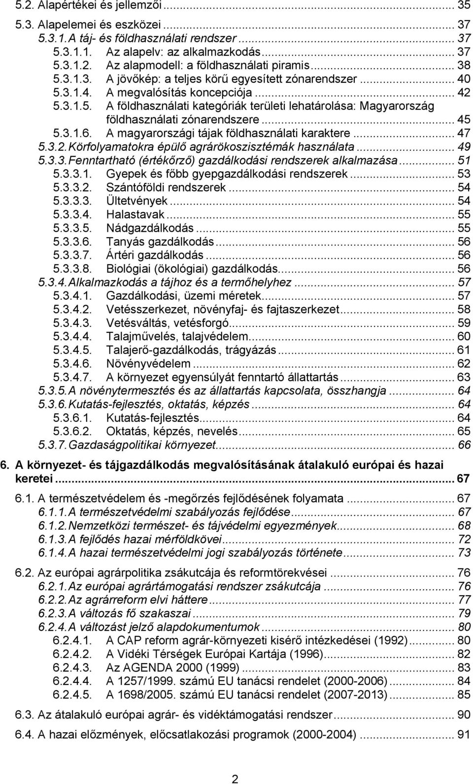 .. 45 5.3.1.6. A magyarországi tájak földhasználati karaktere... 47 5.3.2. Körfolyamatokra épülő agrárökoszisztémák használata... 49 5.3.3. Fenntartható (értékőrző) gazdálkodási rendszerek alkalmazása.