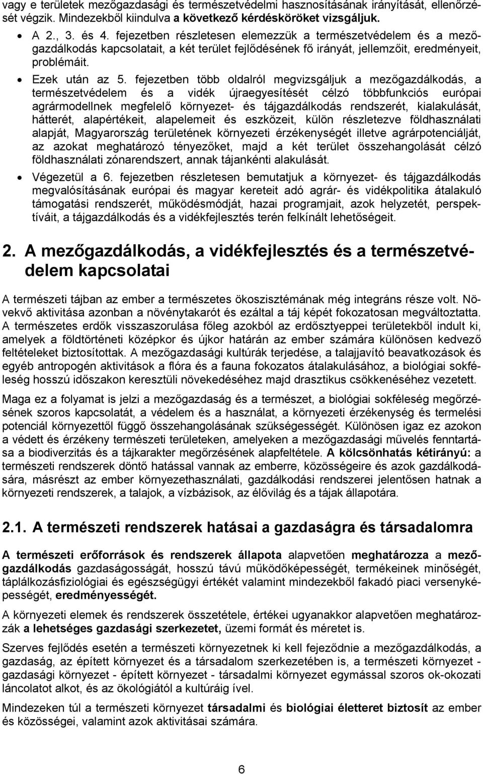 fejezetben több oldalról megvizsgáljuk a mezőgazdálkodás, a természetvédelem és a vidék újraegyesítését célzó többfunkciós európai agrármodellnek megfelelő környezet- és tájgazdálkodás rendszerét,