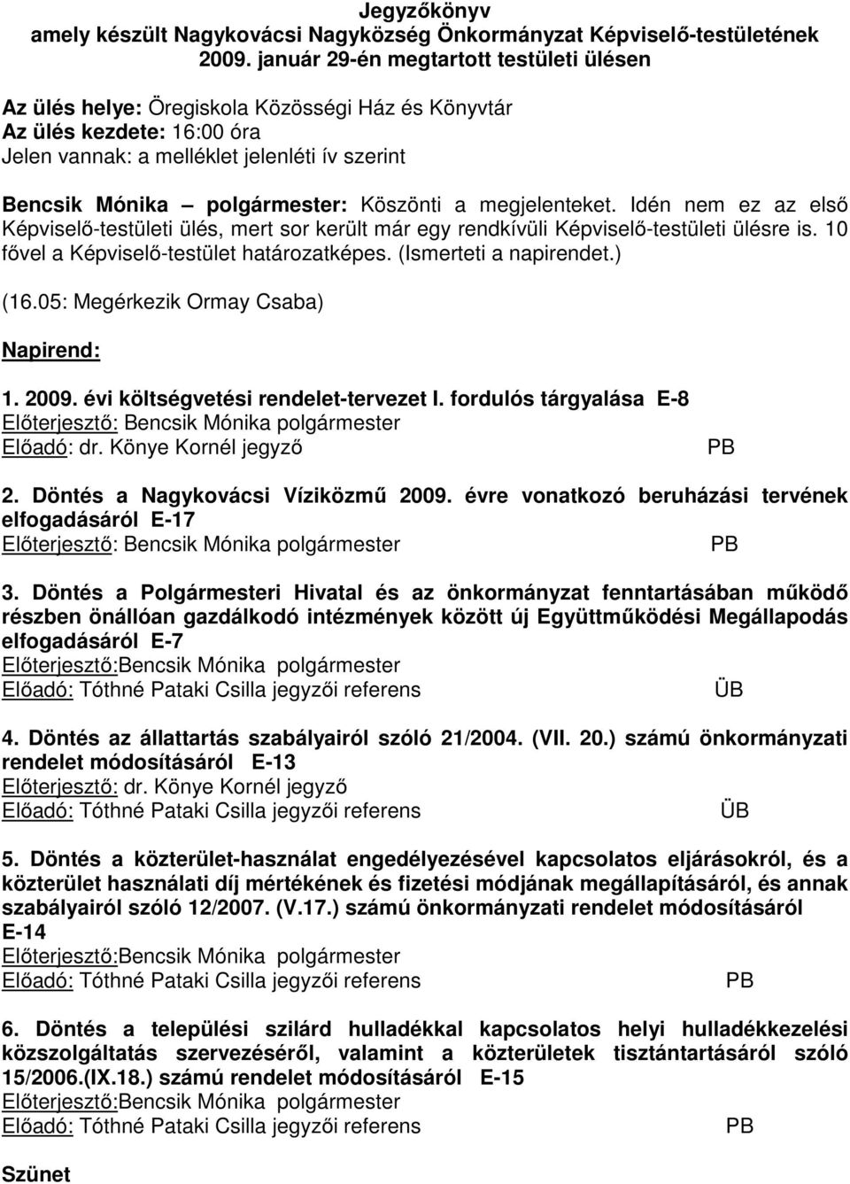 Köszönti a megjelenteket. Idén nem ez az első Képviselő-testületi ülés, mert sor került már egy rendkívüli Képviselő-testületi ülésre is. 10 fővel a Képviselő-testület határozatképes.