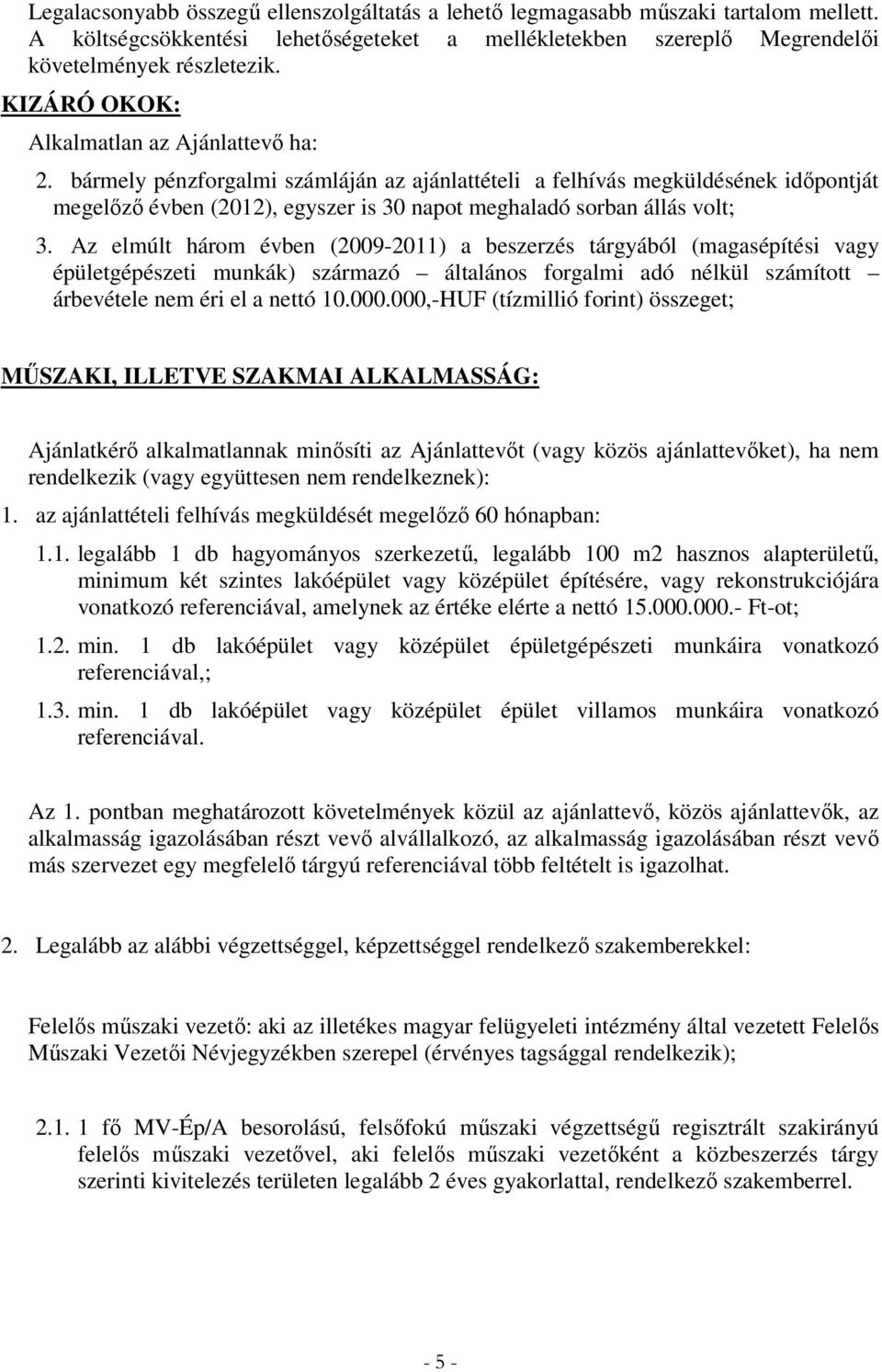 bármely pénzforgalmi számláján az ajánlattételi a felhívás megküldésének idıpontját megelızı évben (2012), egyszer is 30 napot meghaladó sorban állás volt; 3.