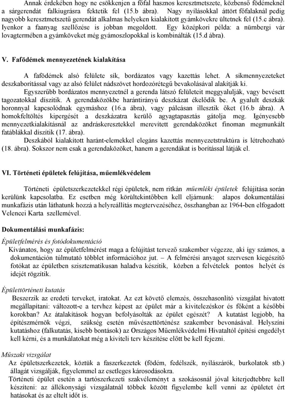 Egy középkori példa: a nürnbergi vár lovagtermében a gyámköveket még gyámoszlopokkal is kombinálták (15.d ábra). V.