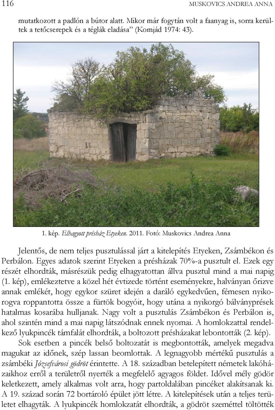 Egyes adatok szerint Etyeken a présházak 70%-a pusztult el. Ezek egy részét elhordták, másrészük pedig elhagyatottan állva pusztul mind a mai napig (1.