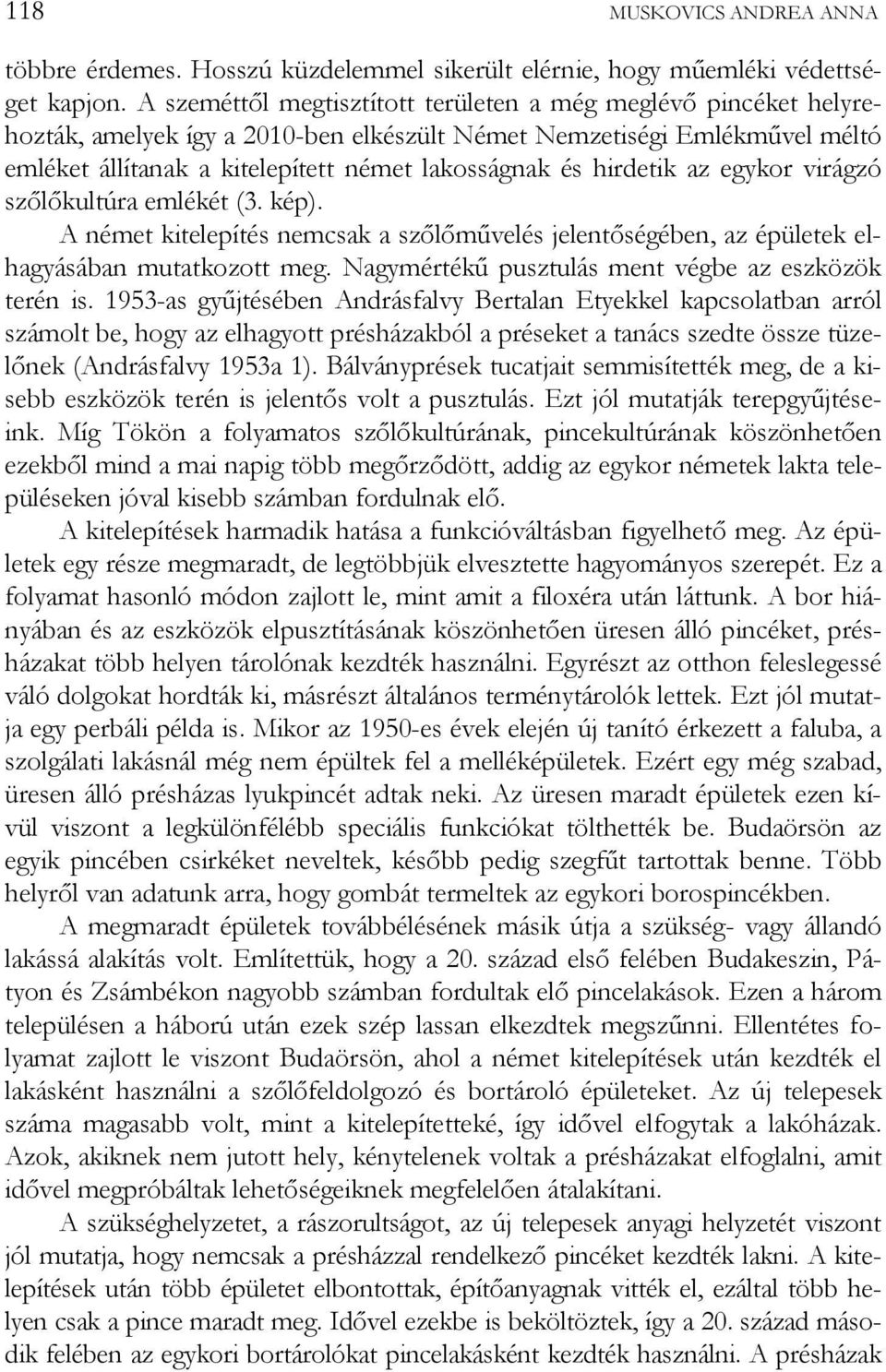 hirdetik az egykor virágzó szőlőkultúra emlékét (3. kép). A német kitelepítés nemcsak a szőlőművelés jelentőségében, az épületek elhagyásában mutatkozott meg.