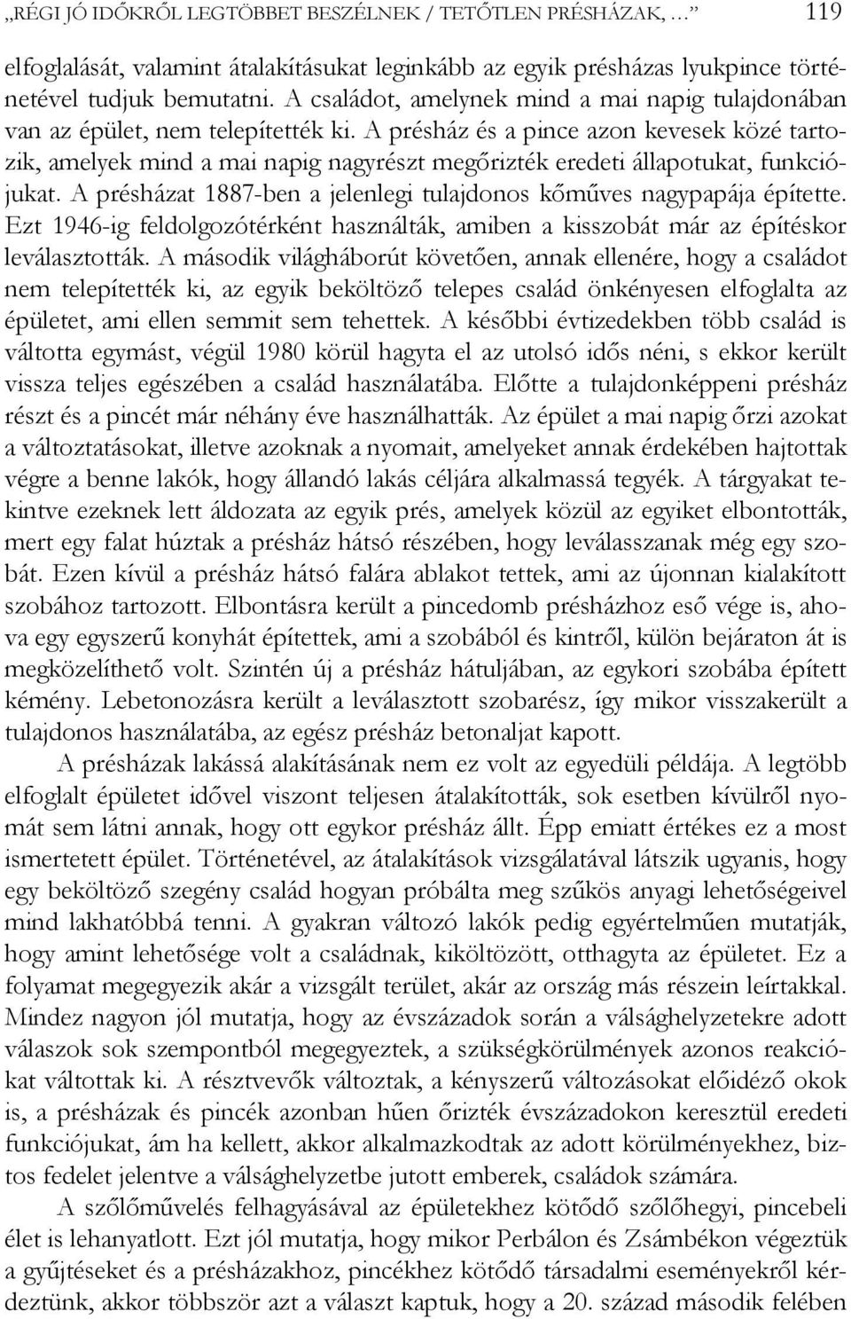 A présház és a pince azon kevesek közé tartozik, amelyek mind a mai napig nagyrészt megőrizték eredeti állapotukat, funkciójukat.