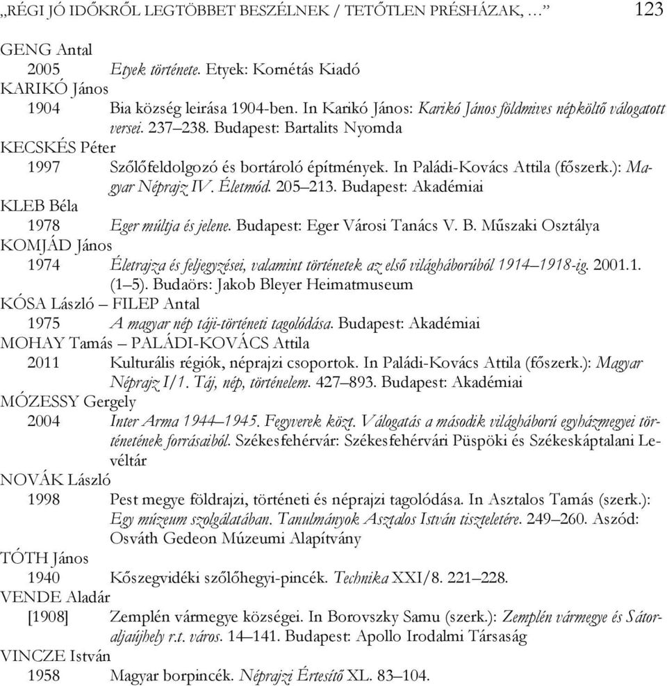 ): Magyar Néprajz IV. Életmód. 205 213. Budapest: Akadémiai KLEB Béla 1978 Eger múltja és jelene. Budapest: Eger Városi Tanács V. B. Műszaki Osztálya KOMJÁD János 1974 Életrajza és feljegyzései, valamint történetek az első világháborúból 1914 1918-ig.