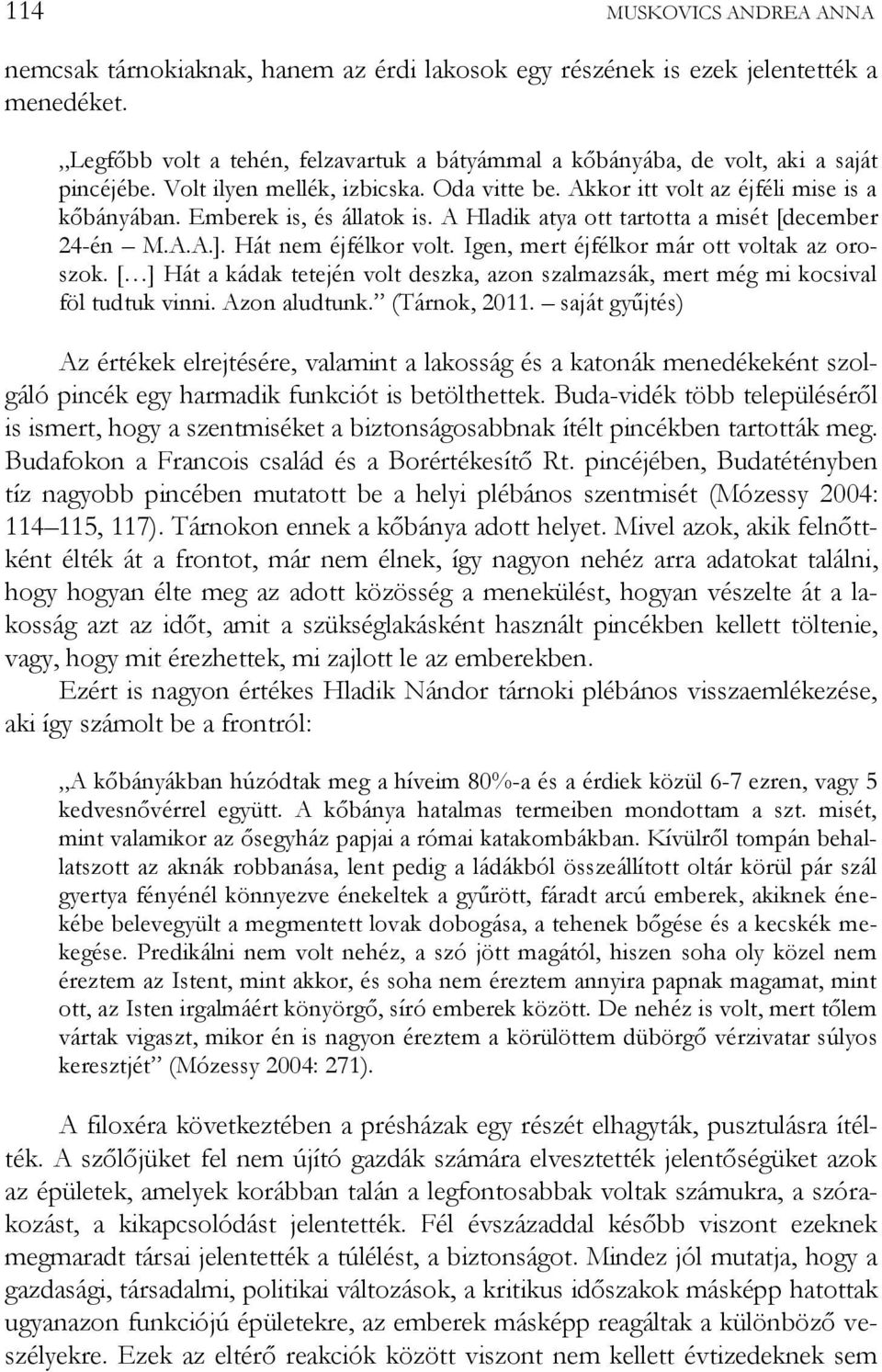 Emberek is, és állatok is. A Hladik atya ott tartotta a misét [december 24-én M.A.A.]. Hát nem éjfélkor volt. Igen, mert éjfélkor már ott voltak az oroszok.