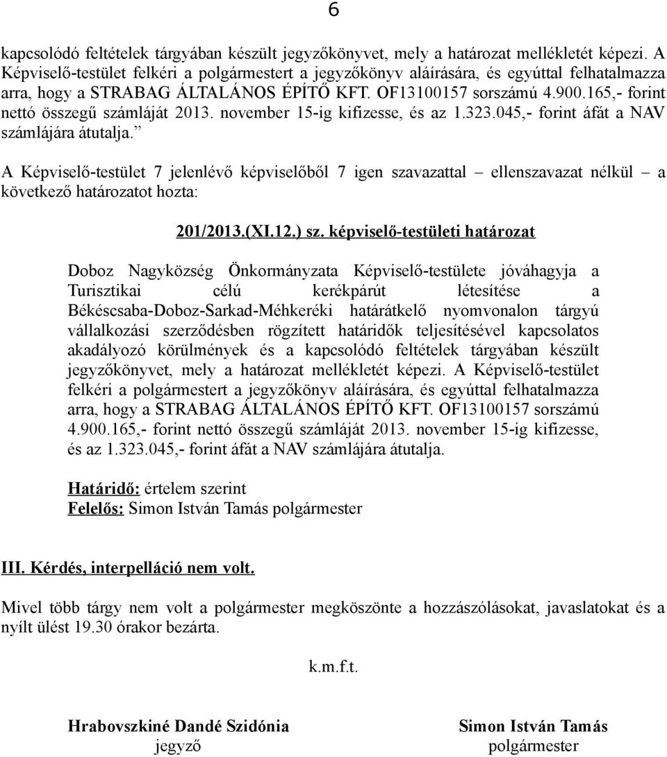 165,- forint nettó összegű számláját 2013. november 15-ig kifizesse, és az 1.323.045,- forint áfát a NAV számlájára átutalja.