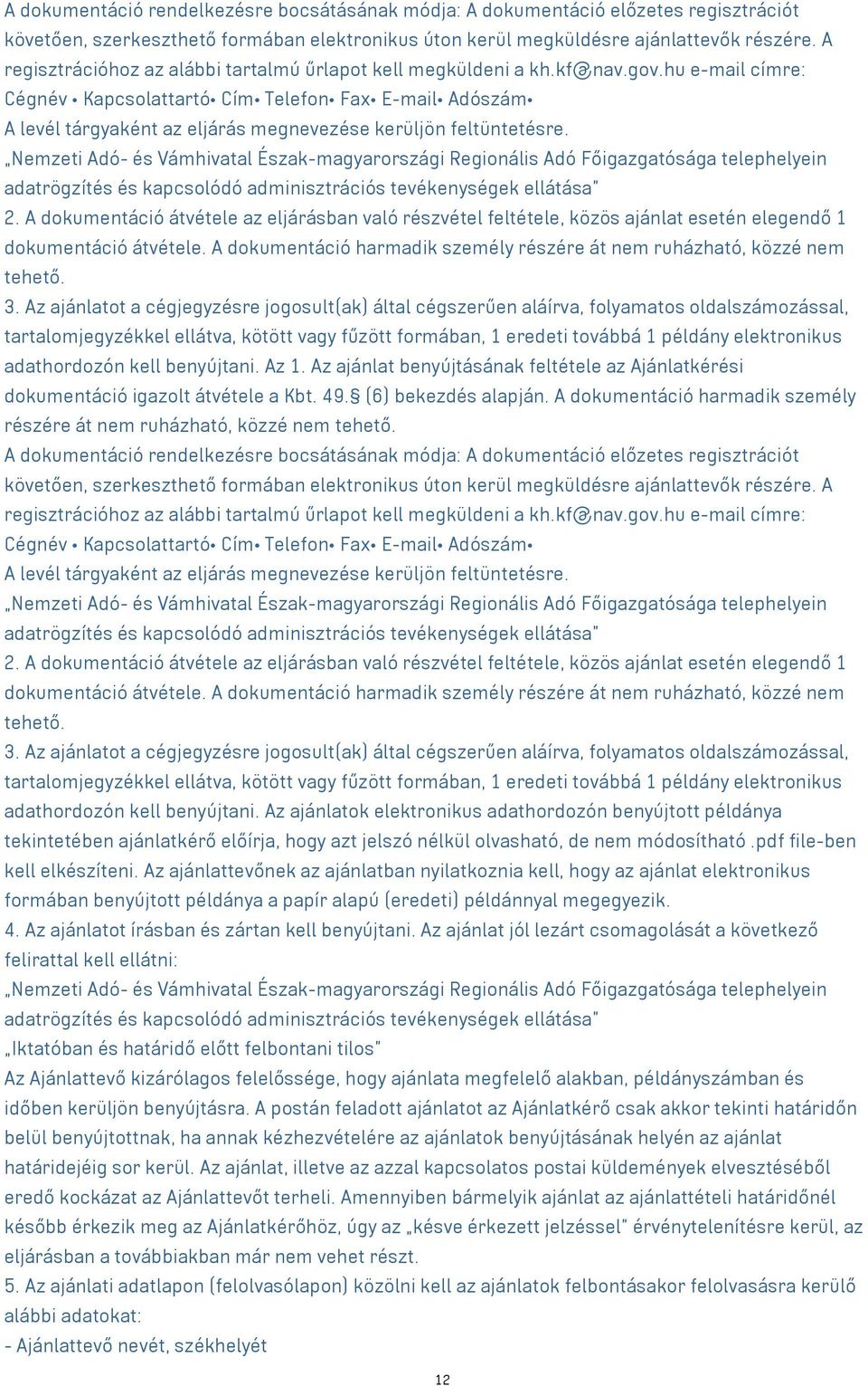 hu e-mail címre: Cégnév Kapcsolattartó Cím Telefon Fax E-mail Adószám A levél tárgyaként az eljárás megnevezése kerüljön feltüntetésre.