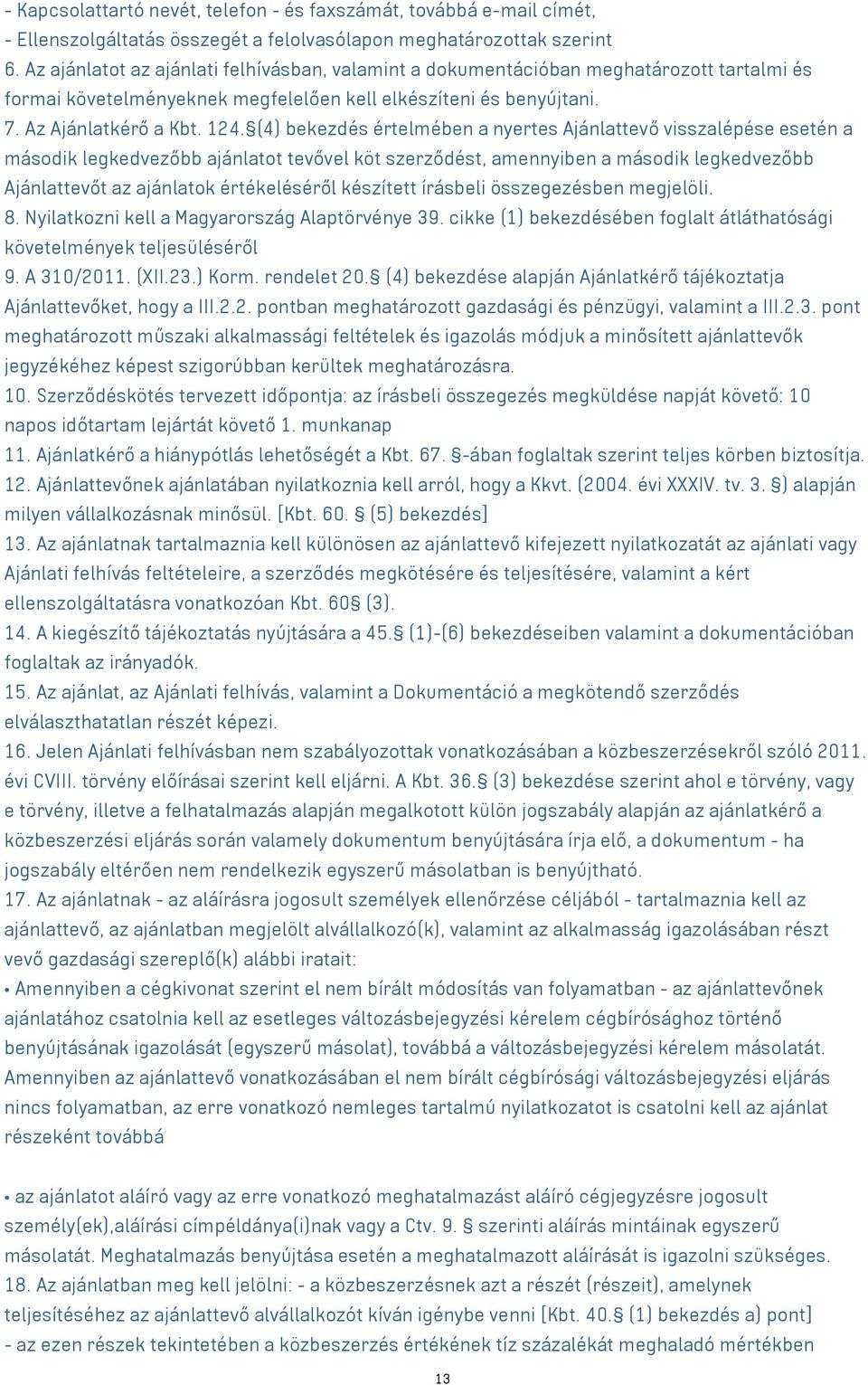 (4) bekezdés értelmében a nyertes Ajánlattevő visszalépése esetén a második legkedvezőbb ajánlatot tevővel köt szerződést, amennyiben a második legkedvezőbb Ajánlattevőt az ajánlatok értékeléséről