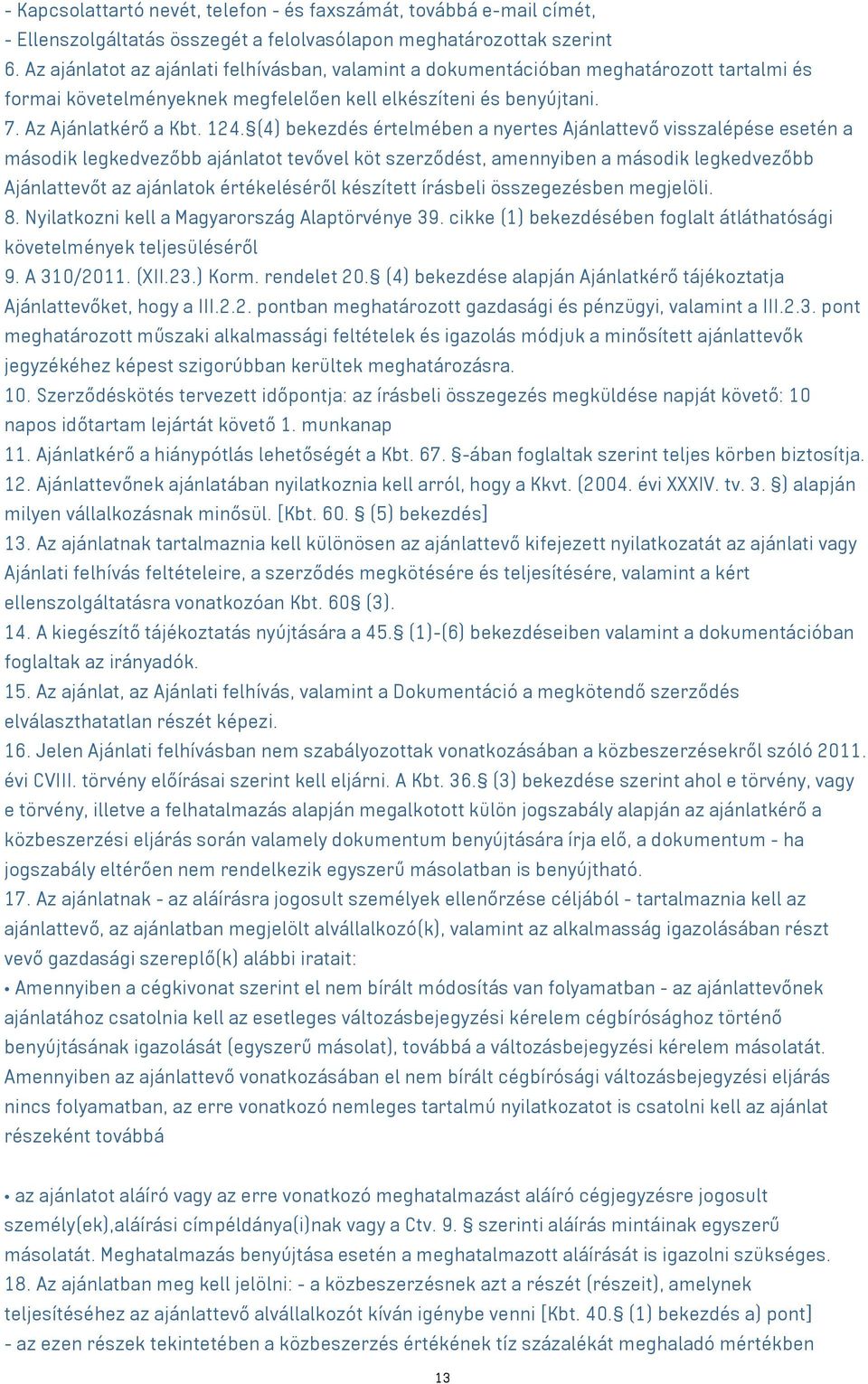 (4) bekezdés értelmében a nyertes Ajánlattevő visszalépése esetén a második legkedvezőbb ajánlatot tevővel köt szerződést, amennyiben a második legkedvezőbb Ajánlattevőt az ajánlatok értékeléséről