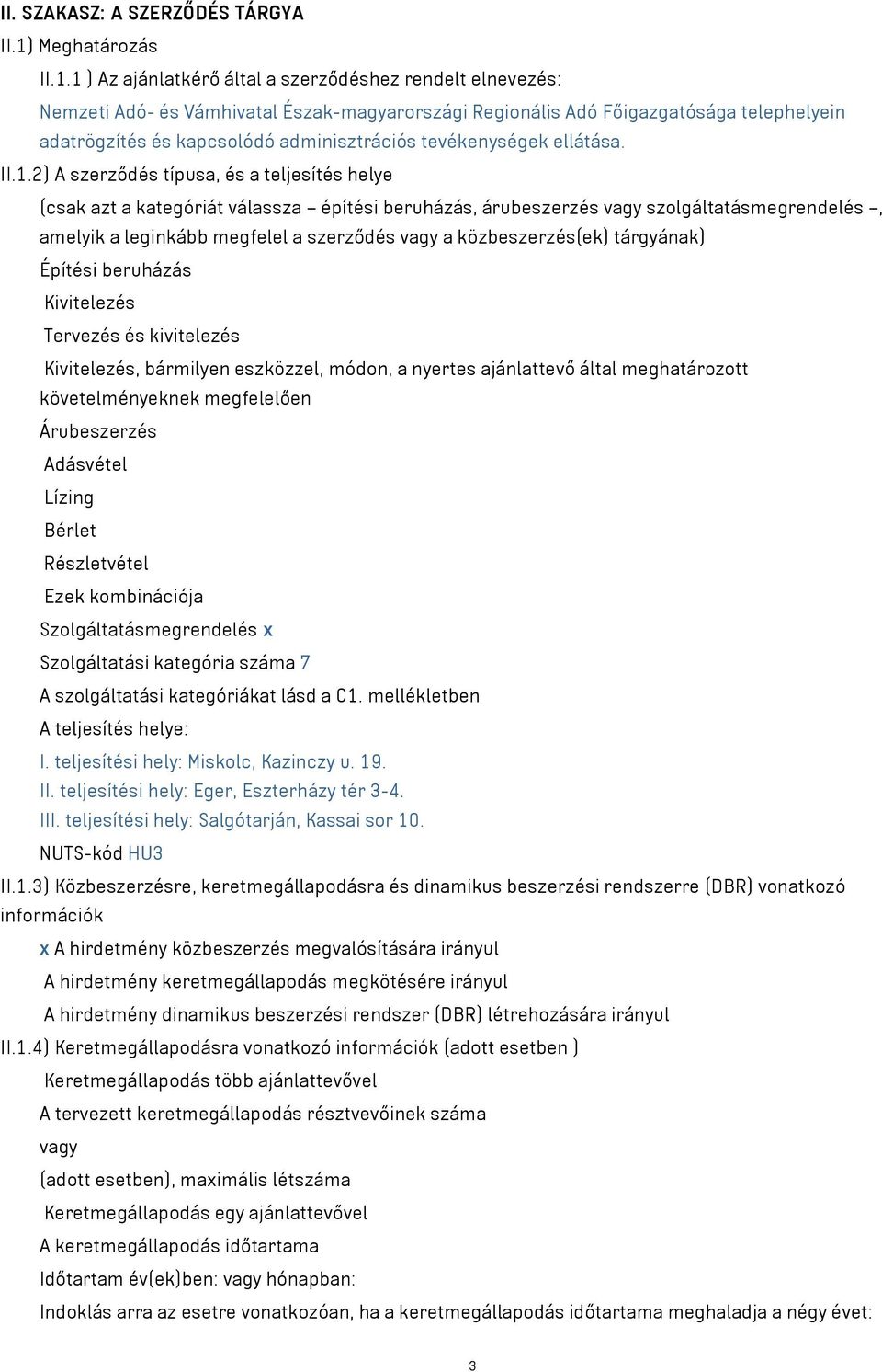 1 ) Az ajánlatkérő által a szerződéshez rendelt elnevezés: Nemzeti Adó- és Vámhivatal Észak-magyarországi Regionális Adó Főigazgatósága telephelyein adatrögzítés és kapcsolódó adminisztrációs