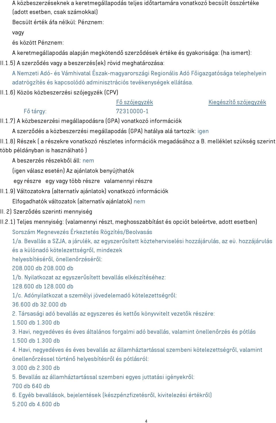 5) A szerződés vagy a beszerzés(ek) rövid meghatározása: A Nemzeti Adó- és Vámhivatal Észak-magyarországi Regionális Adó Főigazgatósága telephelyein adatrögzítés és kapcsolódó adminisztrációs