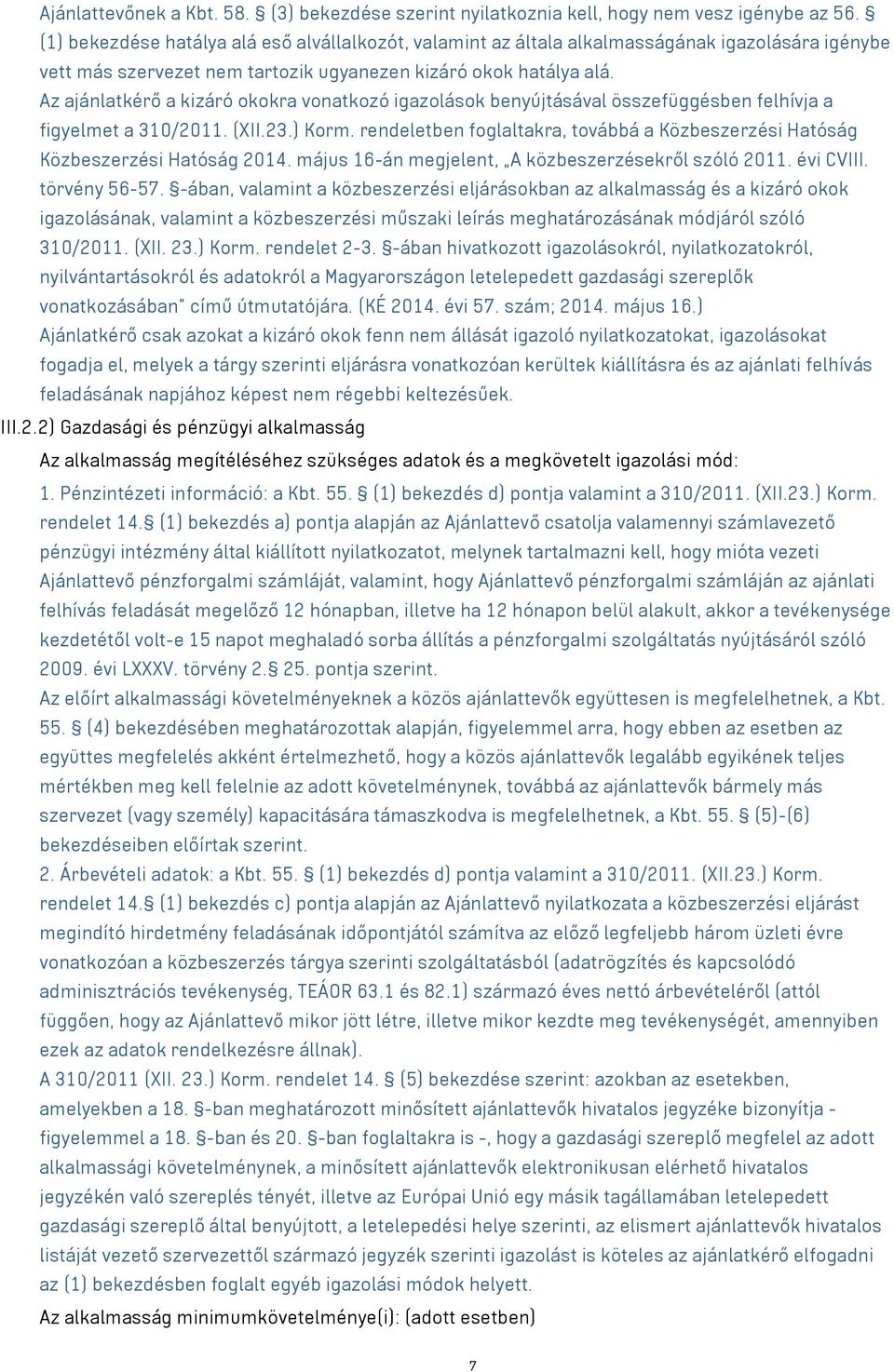 Az ajánlatkérő a kizáró okokra vonatkozó igazolások benyújtásával összefüggésben felhívja a figyelmet a 310/2011. (XII.23.) Korm.