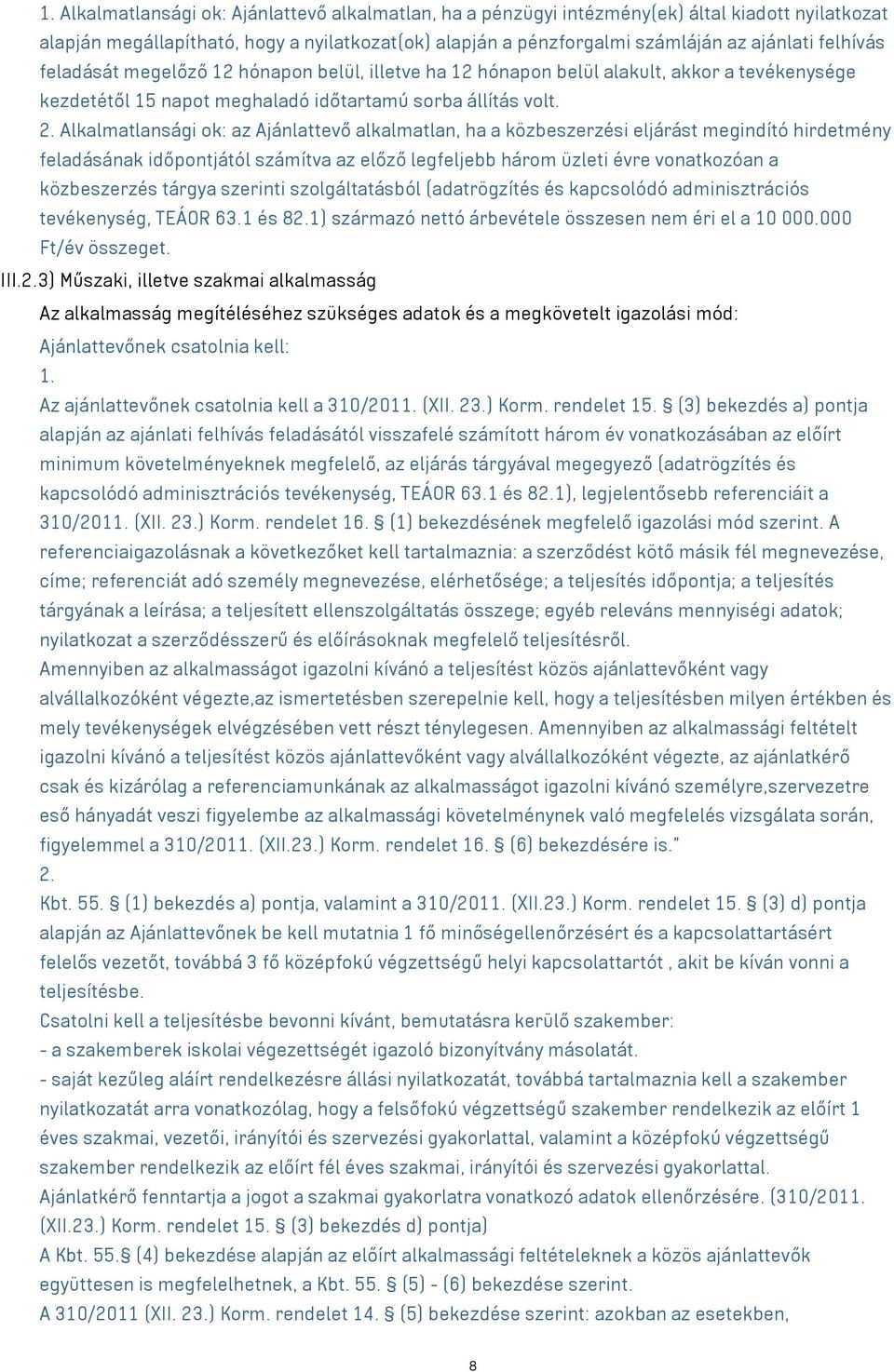 Alkalmatlansági ok: az Ajánlattevő alkalmatlan, ha a közbeszerzési eljárást megindító hirdetmény feladásának időpontjától számítva az előző legfeljebb három üzleti évre vonatkozóan a közbeszerzés