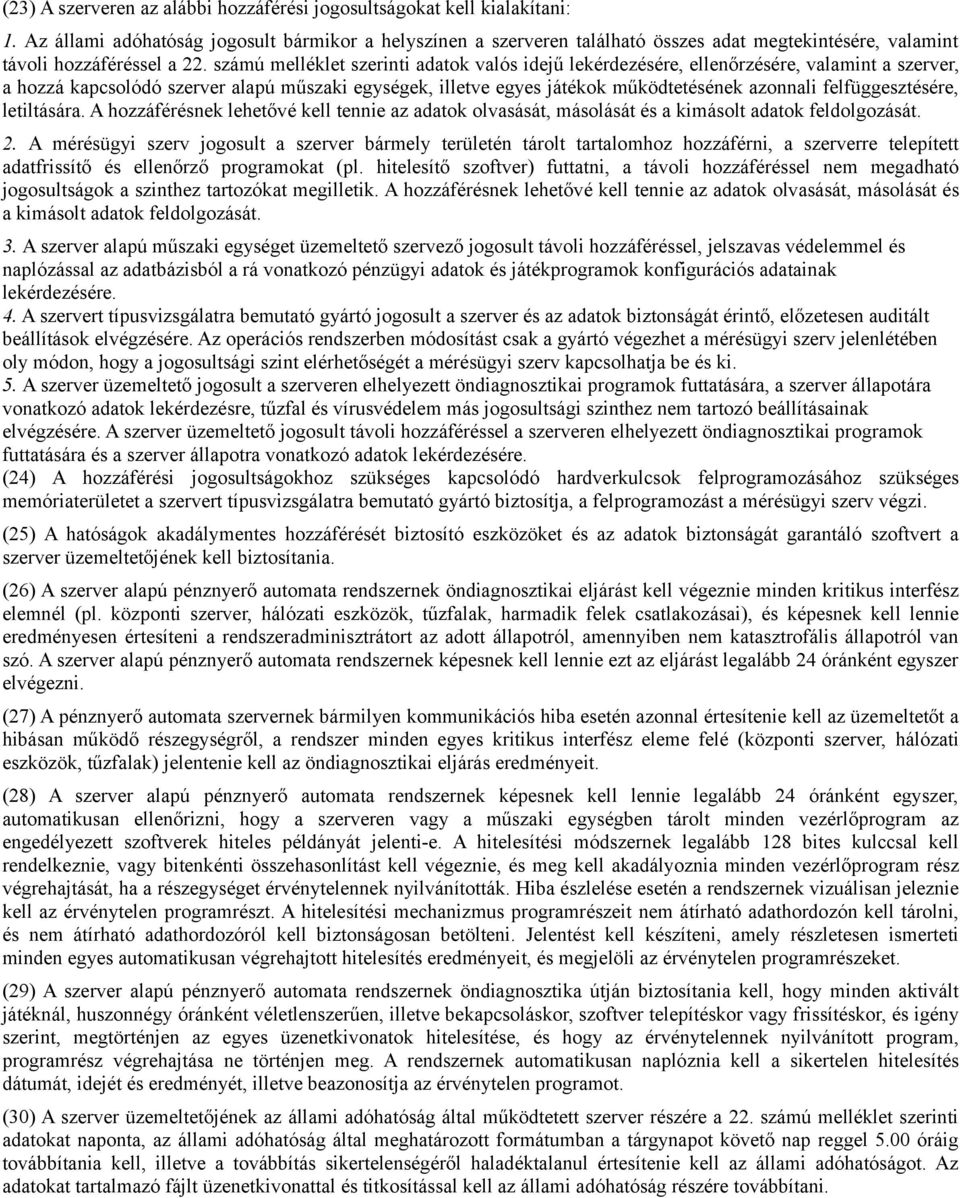 számú melléklet szerinti adatok valós idejű lekérdezésére, ellenőrzésére, valamint a szerver, a hozzá kapcsolódó szerver alapú műszaki egységek, illetve egyes játékok működtetésének azonnali