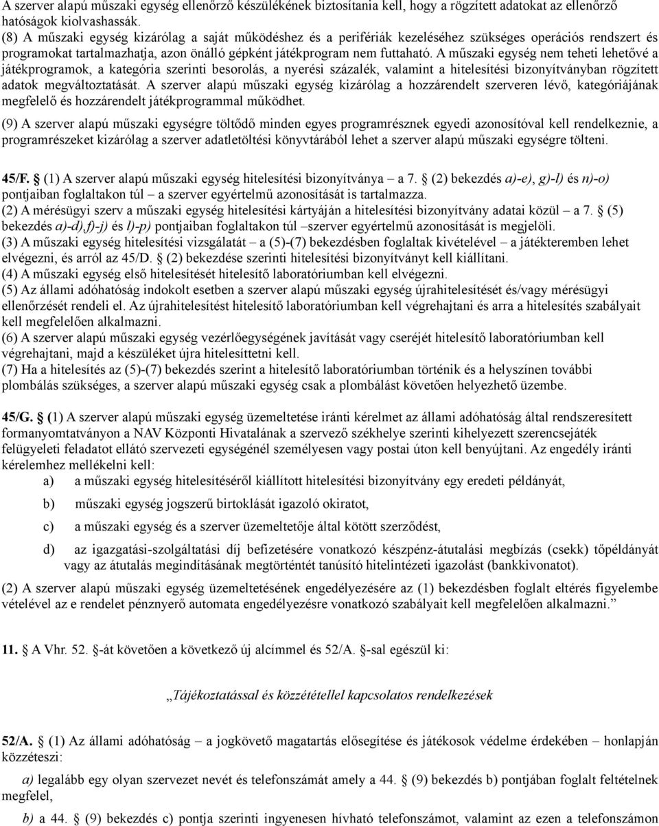 A műszaki egység nem teheti lehetővé a játékprogramok, a kategória szerinti besorolás, a nyerési százalék, valamint a hitelesítési bizonyítványban rögzített adatok megváltoztatását.