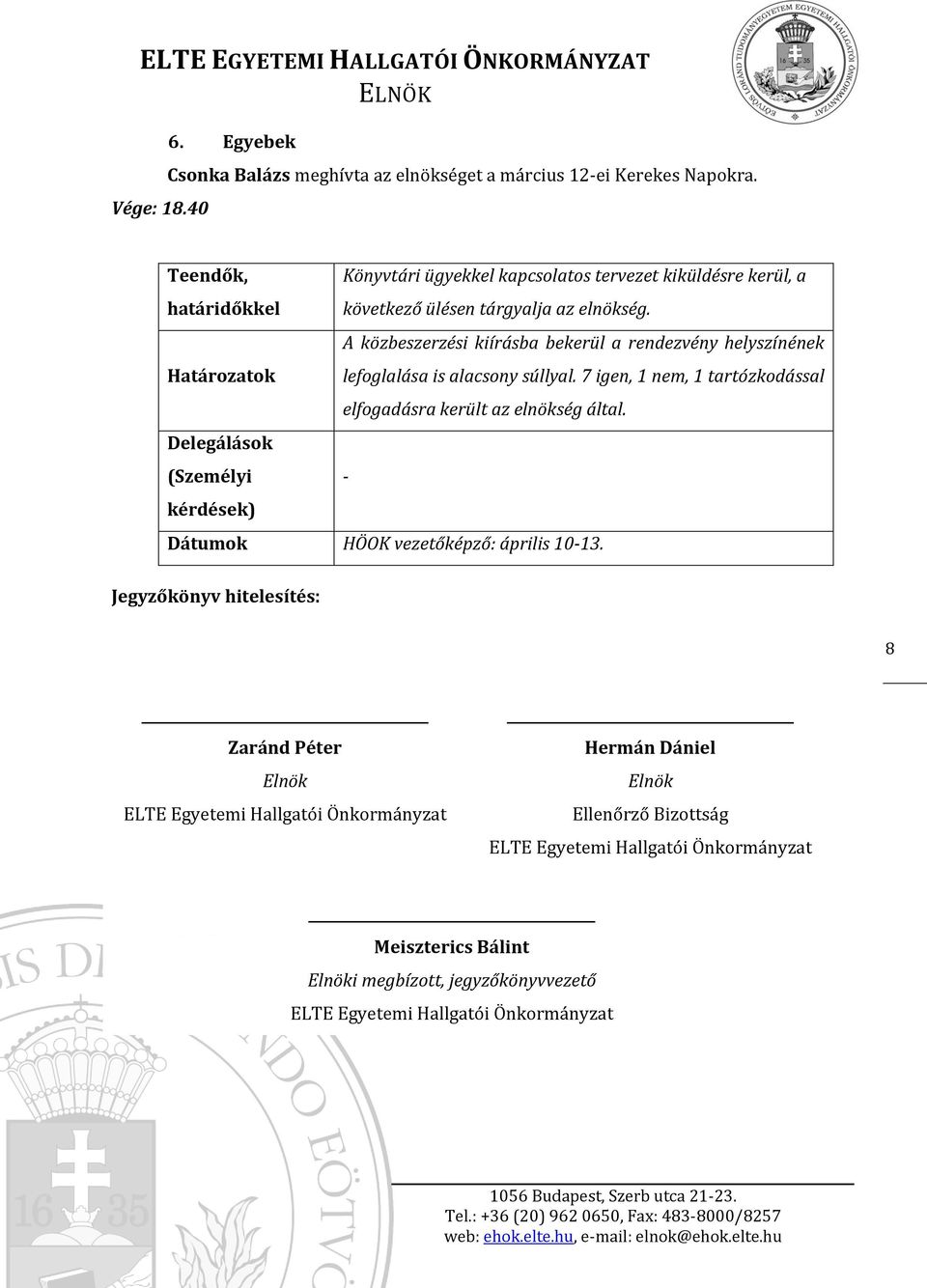 A közbeszerzési kiírásba bekerül a rendezvény helyszínének Határozatok lefoglalása is alacsony súllyal. 7 igen, 1 nem, 1 tartózkodással elfogadásra került az elnökség által.