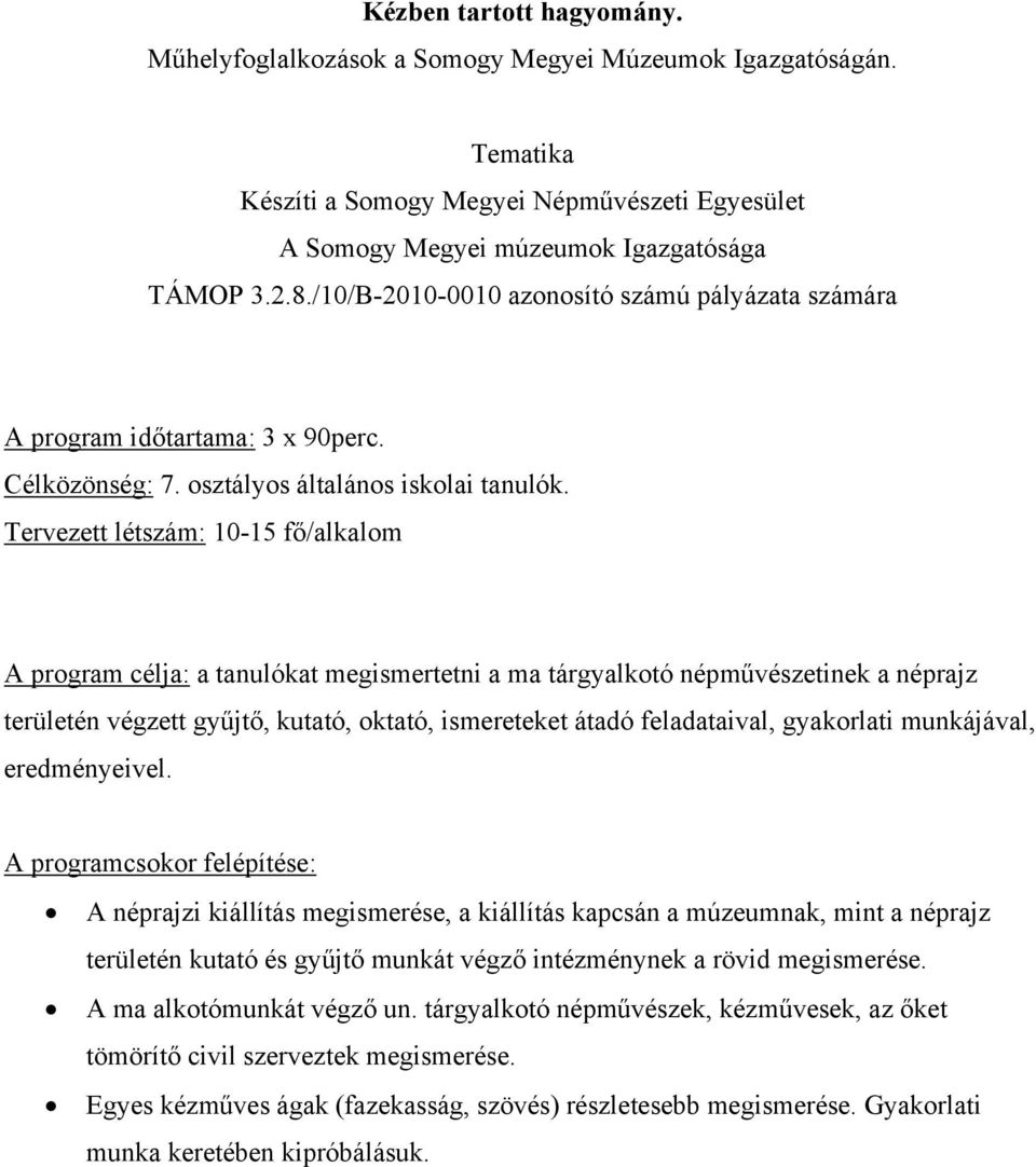 Tervezett létszám: 10-15 fő/alkalom A program célja: a tanulókat megismertetni a ma tárgyalkotó népművészetinek a néprajz területén végzett gyűjtő, kutató, oktató, ismereteket átadó feladataival,