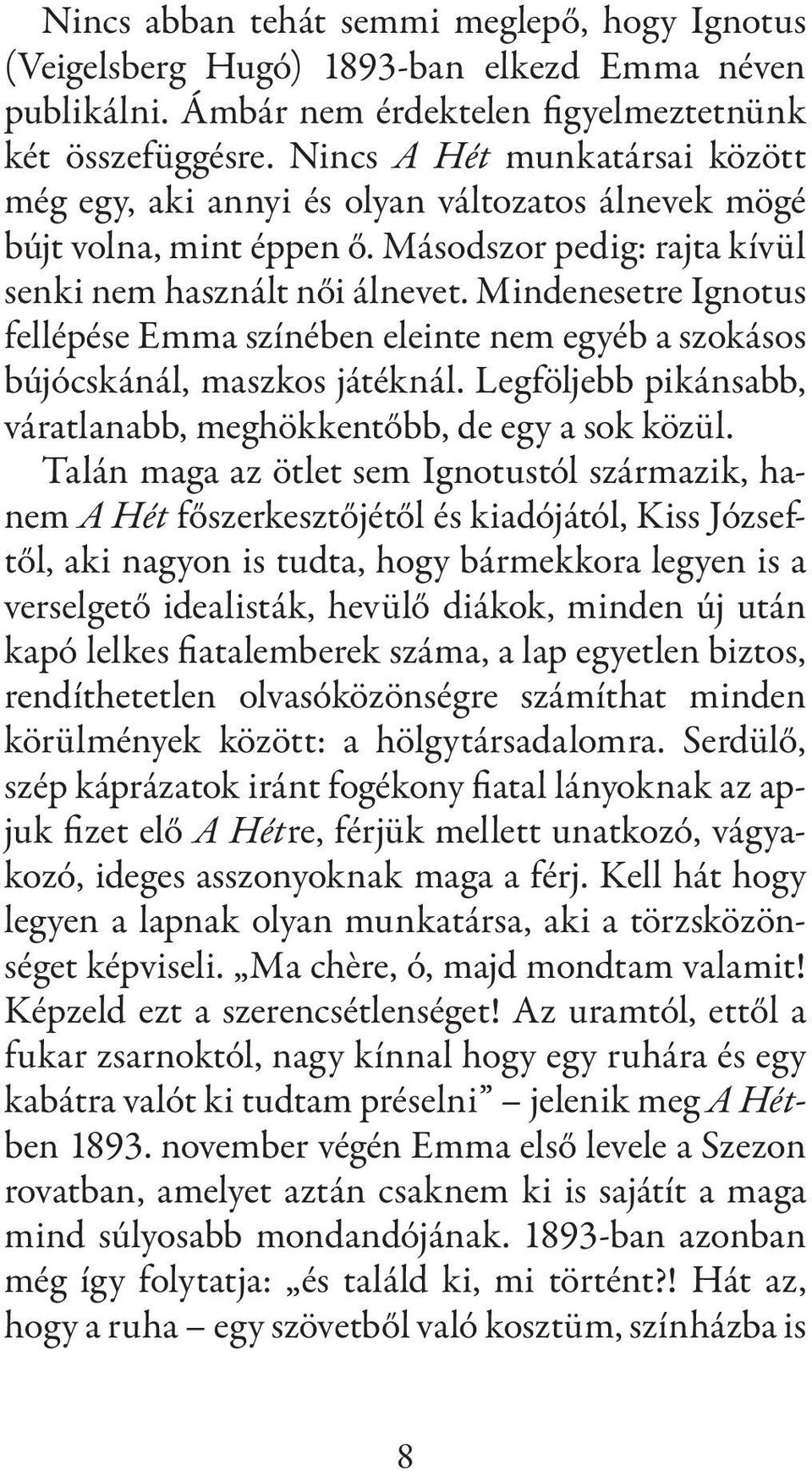 Mindenesetre Ignotus fellépése Emma színében eleinte nem egyéb a szokásos bújócskánál, maszkos játéknál. Legföljebb pikánsabb, váratlanabb, meghökkentőbb, de egy a sok közül.