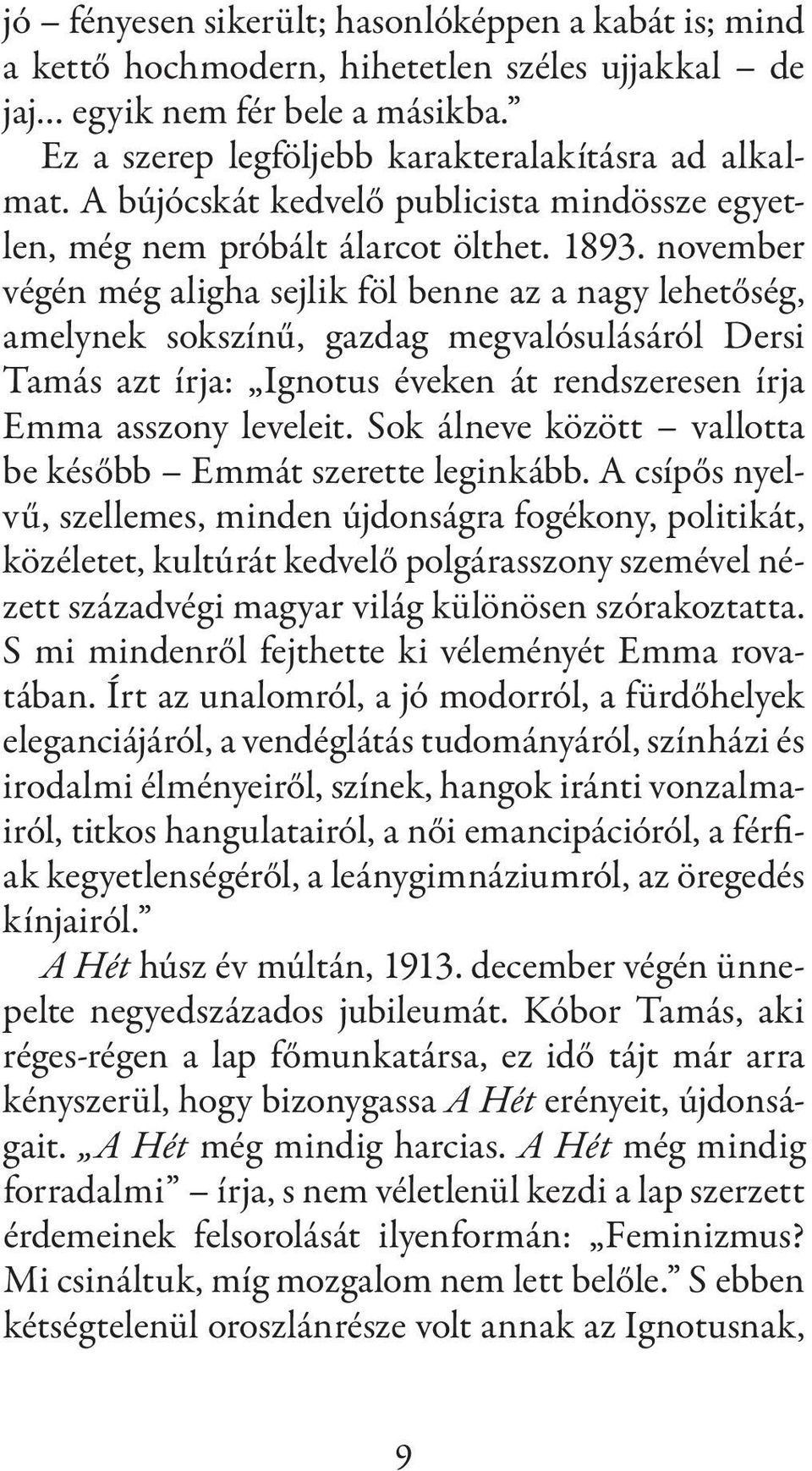 november végén még aligha sejlik föl benne az a nagy lehetőség, amelynek sokszínű, gazdag megvalósulásáról Dersi Tamás azt írja: Ignotus éveken át rendszeresen írja Emma asszony leveleit.