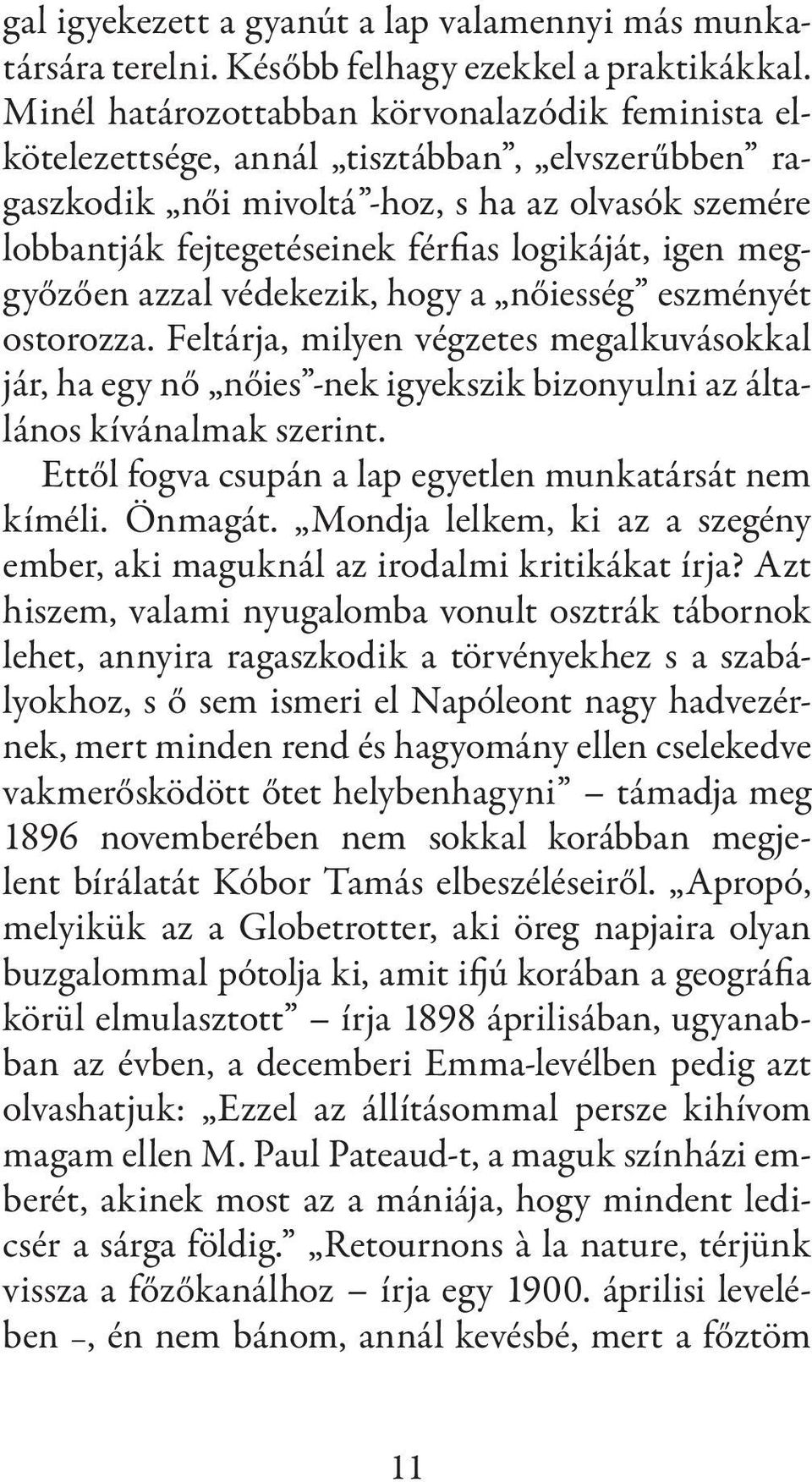 igen meggyőzően azzal védekezik, hogy a nőiesség eszményét ostorozza. Feltárja, milyen végzetes megalkuvásokkal jár, ha egy nő nőies -nek igyekszik bizonyulni az általános kívánalmak szerint.