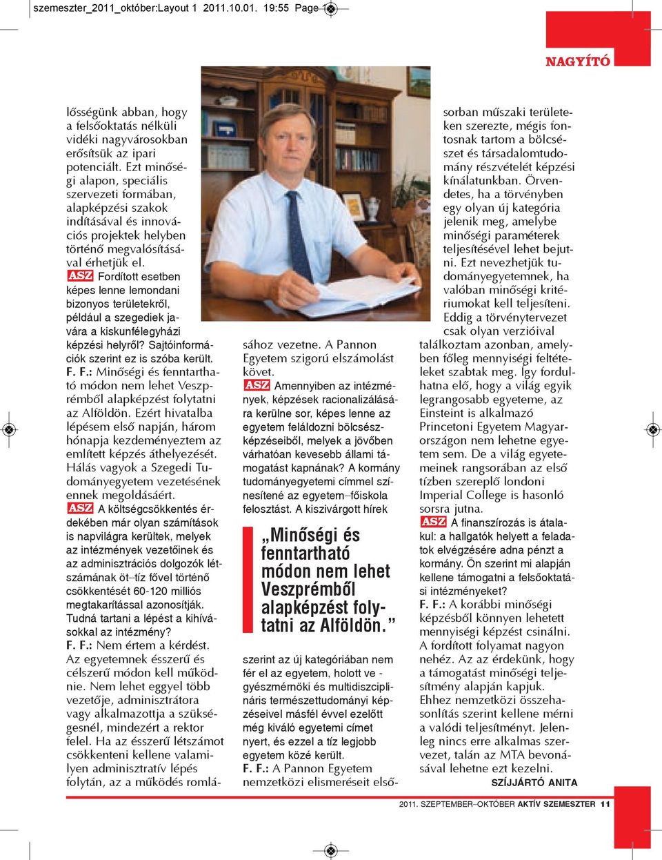 ASZ Fordított esetben képes lenne lemondani bizonyos területekről, például a szegediek ja - vára a kiskunfélegyházi kép zési helyről? Sajtó in for má - ciók szerint ez is szóba került. F. F.: Minőségi és fenntartható módon nem lehet Veszp - rémből alapképzést folytatni az Alföldön.
