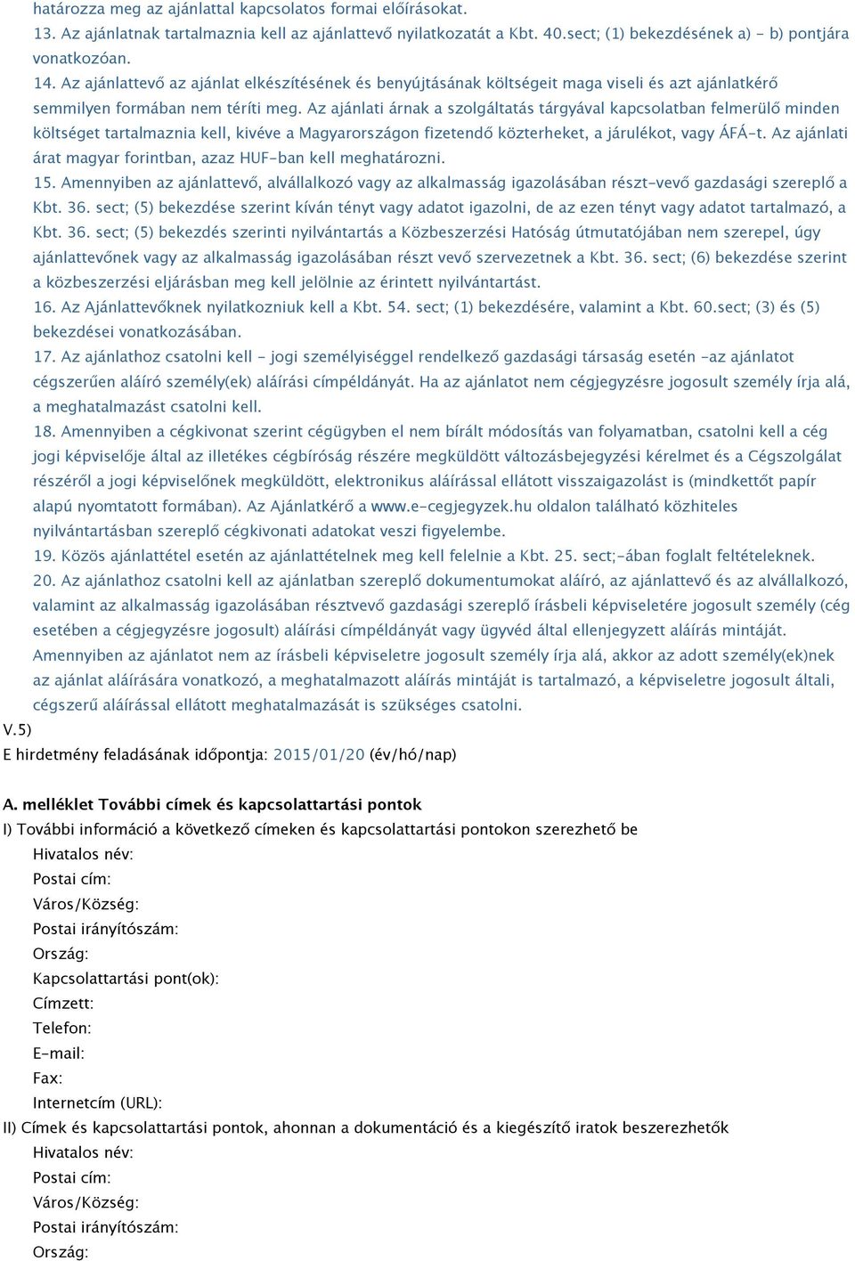 Az ajánlati árnak a szolgáltatás tárgyával kapcsolatban felmerülő minden költséget tartalmaznia kell, kivéve a Magyarországon fizetendő közterheket, a járulékot, vagy ÁFÁ-t.