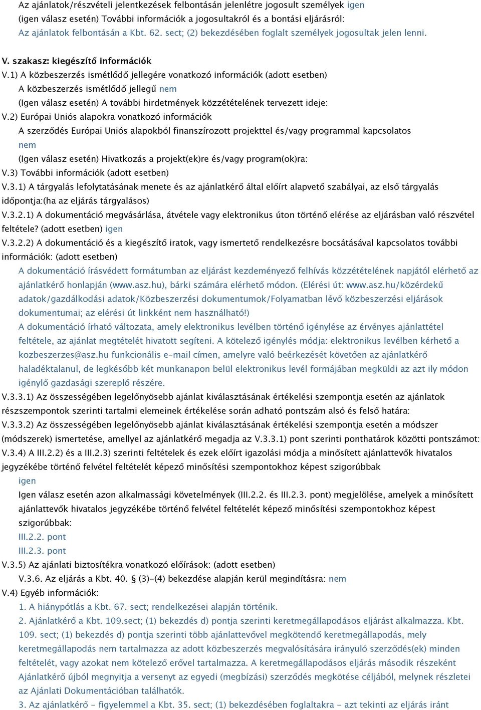 1) A közbeszerzés ismétlődő jellegére vonatkozó információk (adott esetben) A közbeszerzés ismétlődő jellegű nem (Igen válasz esetén) A további hirdetmények közzétételének tervezett ideje: V.