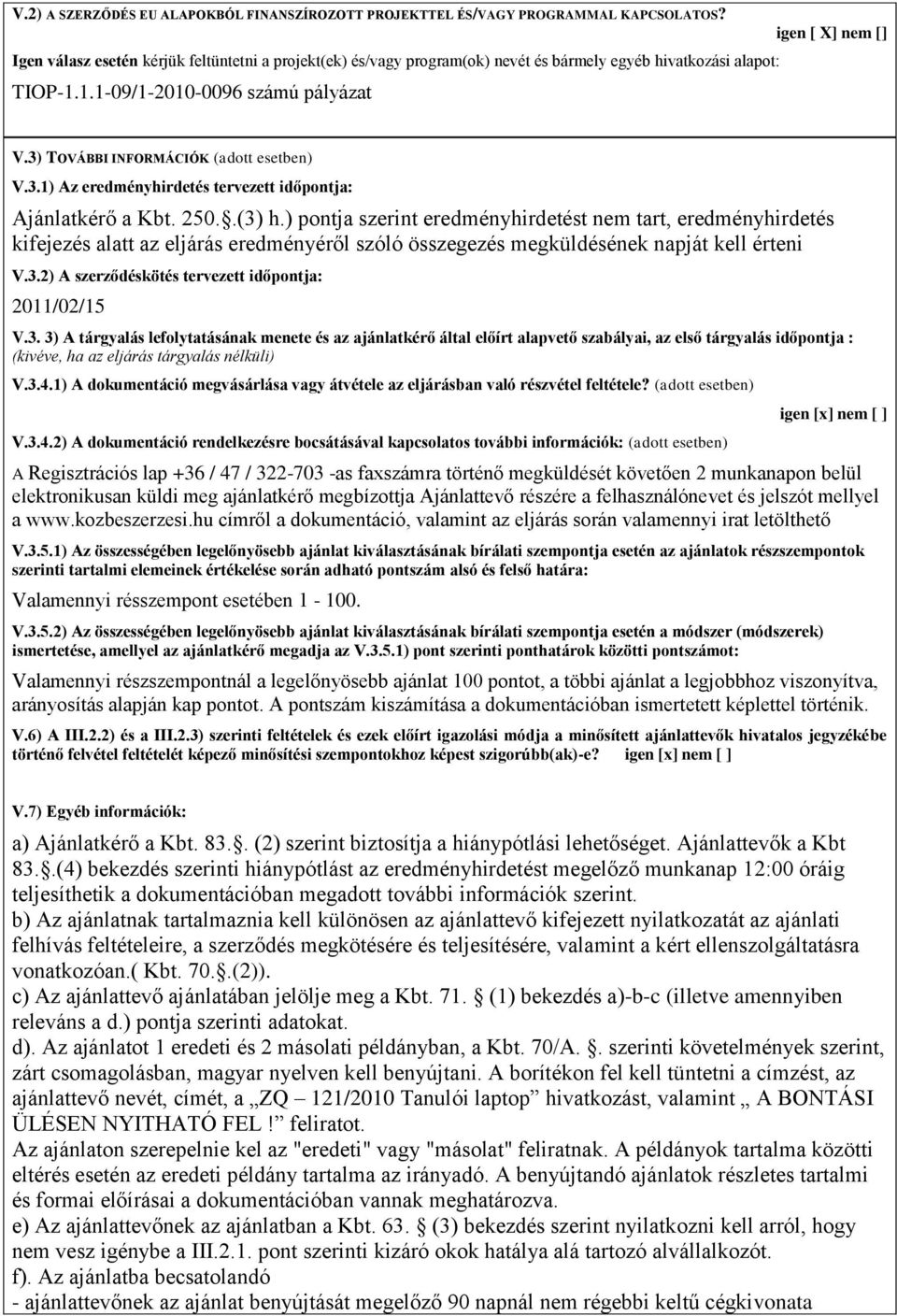 3) TOVÁBBI INFORMÁCIÓK (adott esetben) V.3.1) Az eredményhirdetés tervezett időpontja: Ajánlatkérő a Kbt. 250..(3) h.