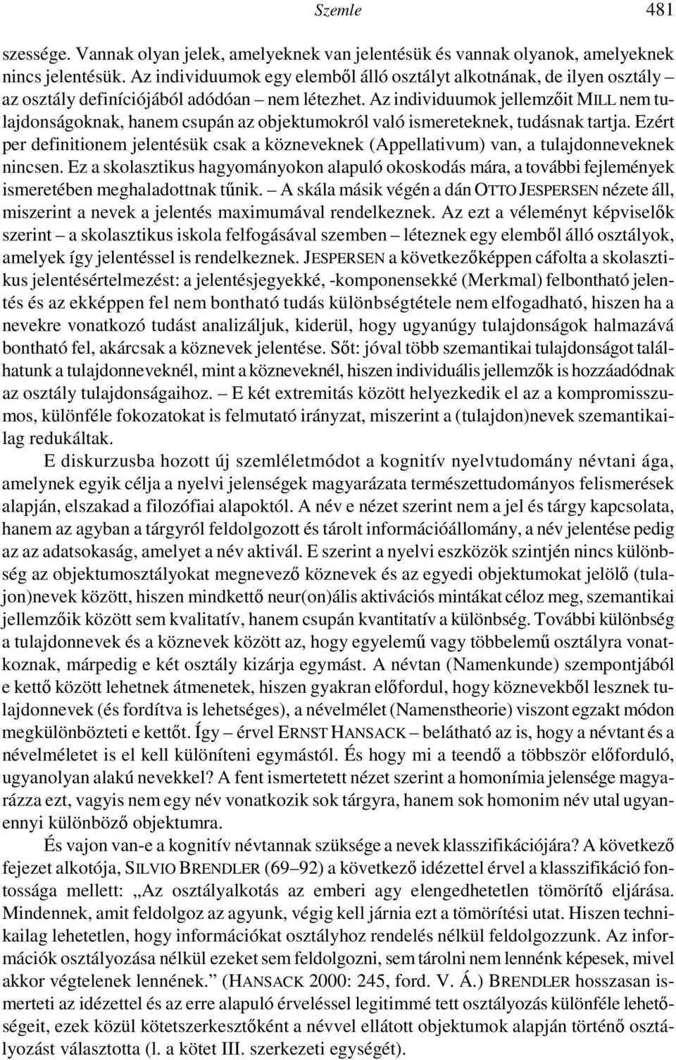 Az individuumok jellemzıit MILL nem tulajdonságoknak, hanem csupán az objektumokról való ismereteknek, tudásnak tartja.