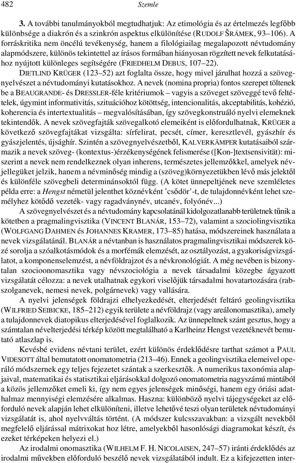 különleges segítségére (FRIEDHELM DEBUS, 107 22). DIETLIND KRÜGER (123 52) azt foglalta össze, hogy mivel járulhat hozzá a szövegnyelvészet a névtudományi kutatásokhoz.