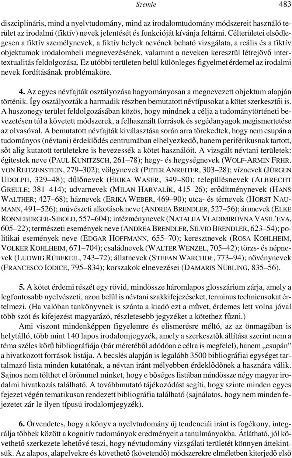 intertextualitás feldolgozása. Ez utóbbi területen belül különleges figyelmet érdemel az irodalmi nevek fordításának problémaköre. 4.