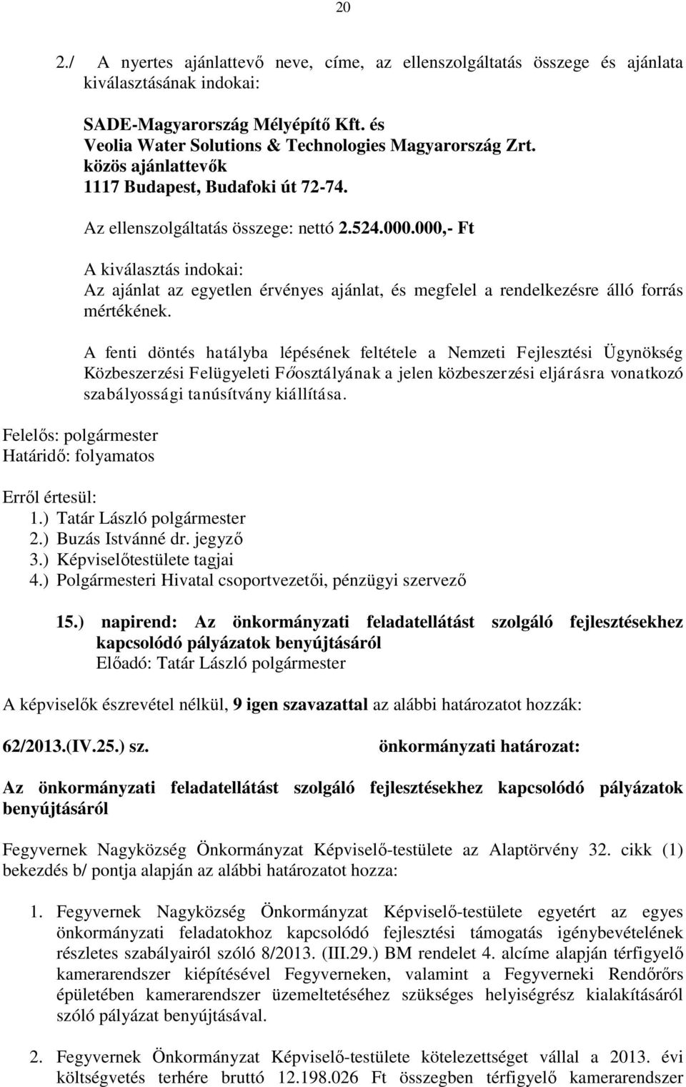 000,- Ft A kiválasztás indokai: Az ajánlat az egyetlen érvényes ajánlat, és megfelel a rendelkezésre álló forrás mértékének.