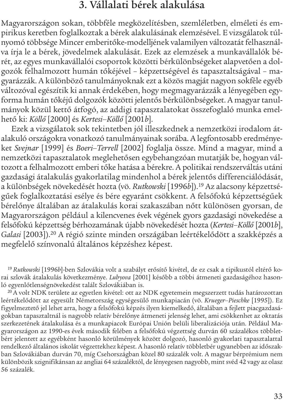 Ezek az elemzések a munkavállalók bérét, az egyes munkavállalói csoportok közötti bérkülönbségeket alapvetően a dolgozók felhalmozott humán tőkéjével képzettségével és tapasztaltságával magyarázzák.