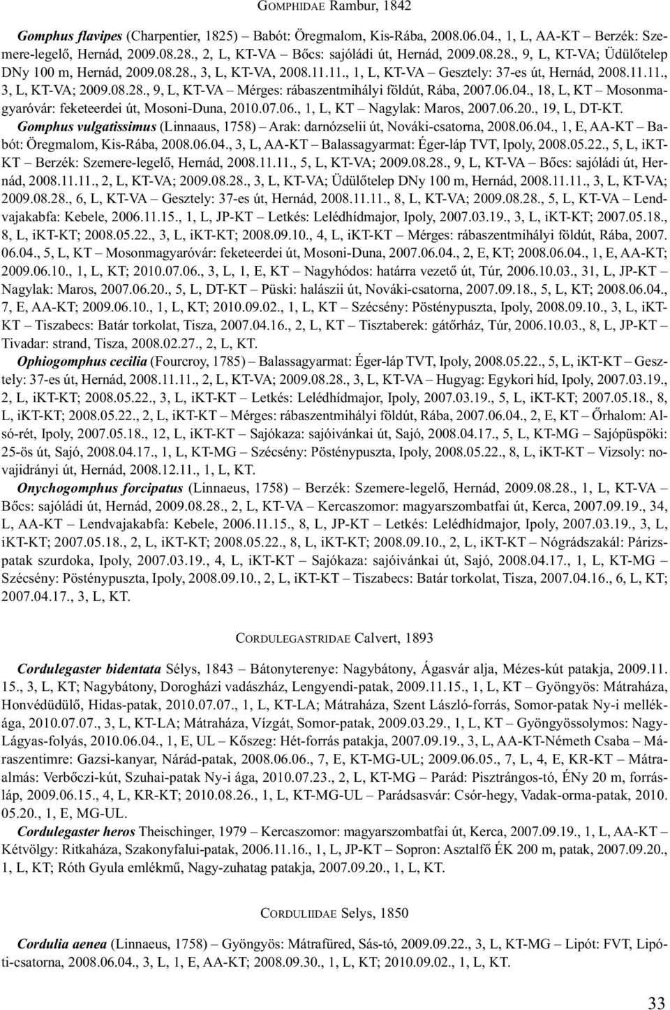 08.28., 9, L, KT-VA Mérges: rábaszentmihályi földút, Rába, 2007.06.04., 18, L, KT Mosonmagyaróvár: feketeerdei út, Mosoni-Duna, 2010.07.06., 1, L, KT Nagylak: Maros, 2007.06.20., 19, L, DT-KT.