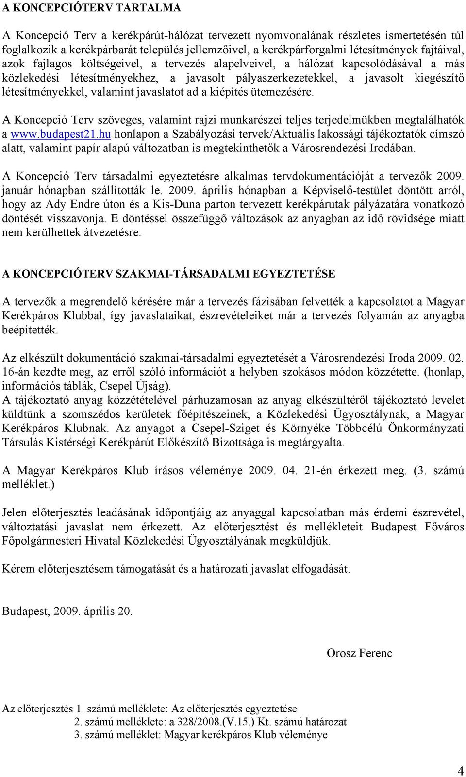 valamint javaslatot ad a kiépítés ütemezésére. A Koncepció Terv szöveges, valamint rajzi munkarészei teljes terjedelmükben megtalálhatók a www.budapest21.